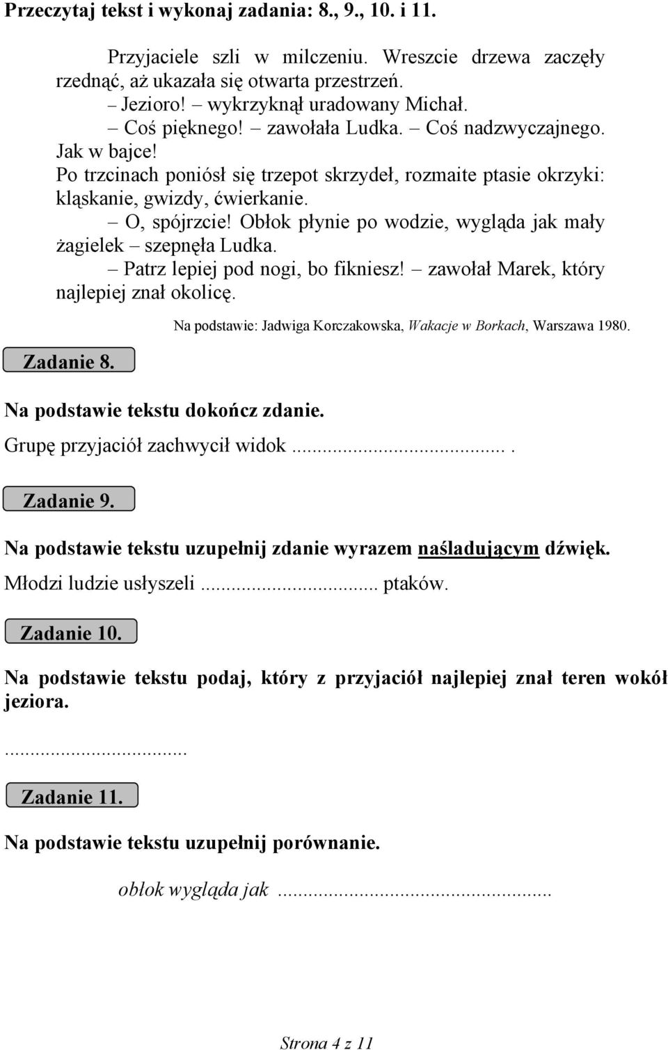 Obłok płynie po wodzie, wygląda jak mały żagielek szepnęła Ludka. Patrz lepiej pod nogi, bo fikniesz! zawołał Marek, który najlepiej znał okolicę. Zadanie 8.