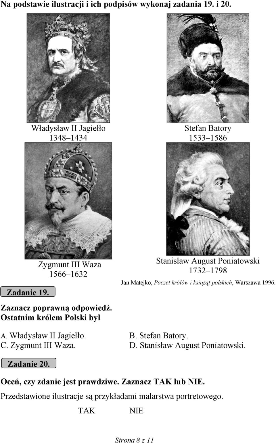 Poczet królów i książąt polskich, Warszawa 1996. Zadanie 19. Zaznacz poprawną odpowiedź. Ostatnim królem Polski był A.