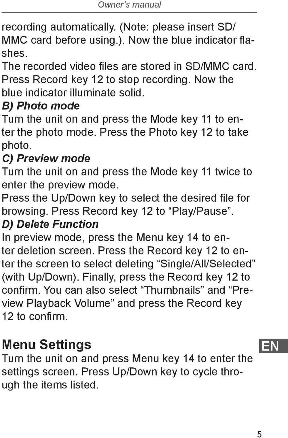 C) Preview mode Turn the unit on and press the Mode key 11 twice to enter the preview mode. Press the Up/Down key to select the desired file for browsing. Press Record key 12 to Play/Pause.