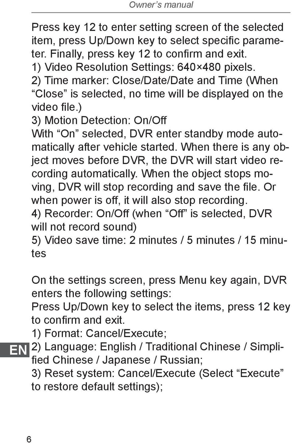 ) 3) Motion Detection: On/Off With On selected, DVR enter standby mode automatically after vehicle started. When there is any object moves before DVR, the DVR will start video recording automatically.