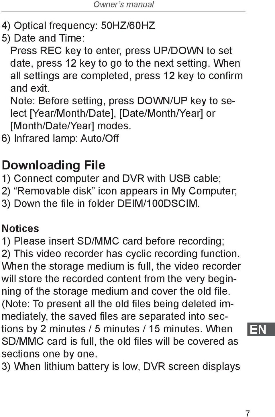 6) Infrared lamp: Auto/Off Downloading File 1) Connect computer and DVR with USB cable; 2) Removable disk icon appears in My Computer; 3) Down the file in folder DEIM/100DSCIM.