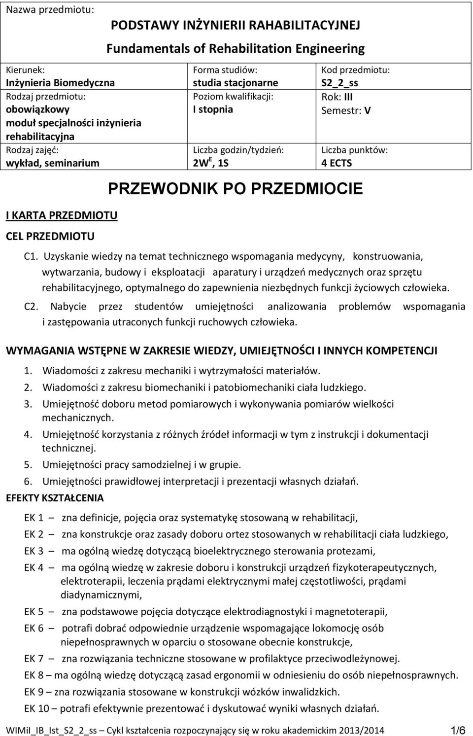 Uzyskanie wiedzy na temat technicznego wspomagania medycyny, konstruowania, wytwarzania, budowy i eksploatacji aparatury i urządzeń medycznych oraz sprzętu rehabilitacyjnego, optymalnego do