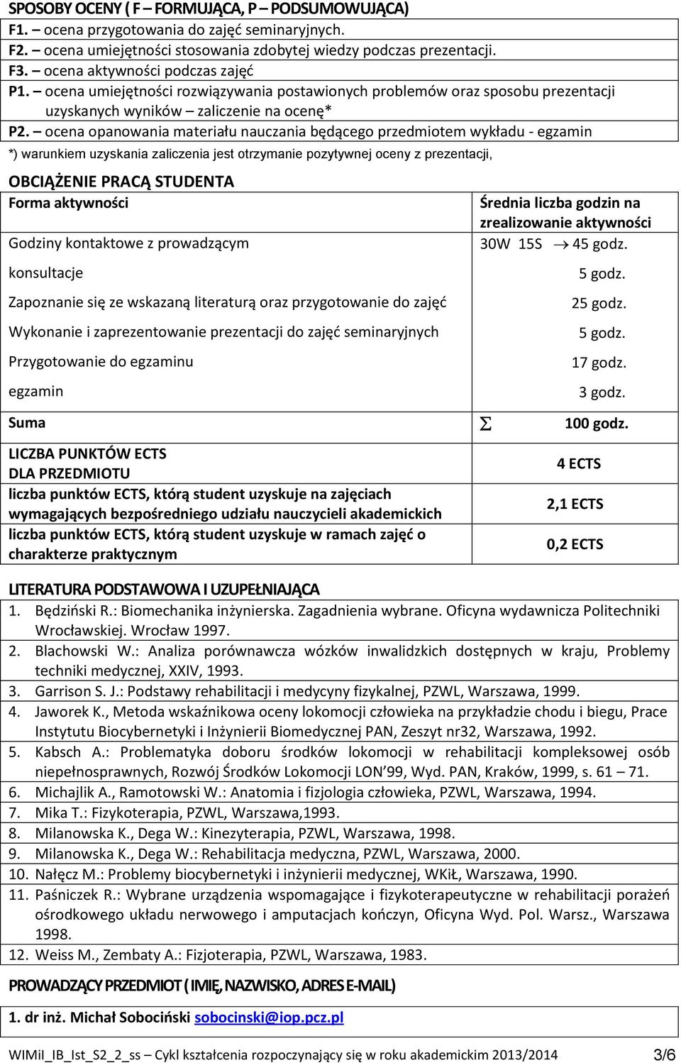 ocena opanowania materiału nauczania będącego przedmiotem wykładu - egzamin *) warunkiem uzyskania zaliczenia jest otrzymanie pozytywnej oceny z prezentacji, OBCIĄŻENIE PRACĄ STUDENTA Forma