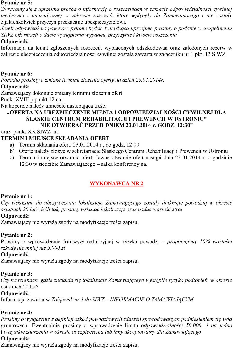 Jeżeli odpowiedź na powyższe pytanie będzie twierdząca uprzejmie prosimy o podanie w uzupełnieniu SIWZ informacji o dacie wystąpienia wypadku, przyczynie i kwocie roszczenia.