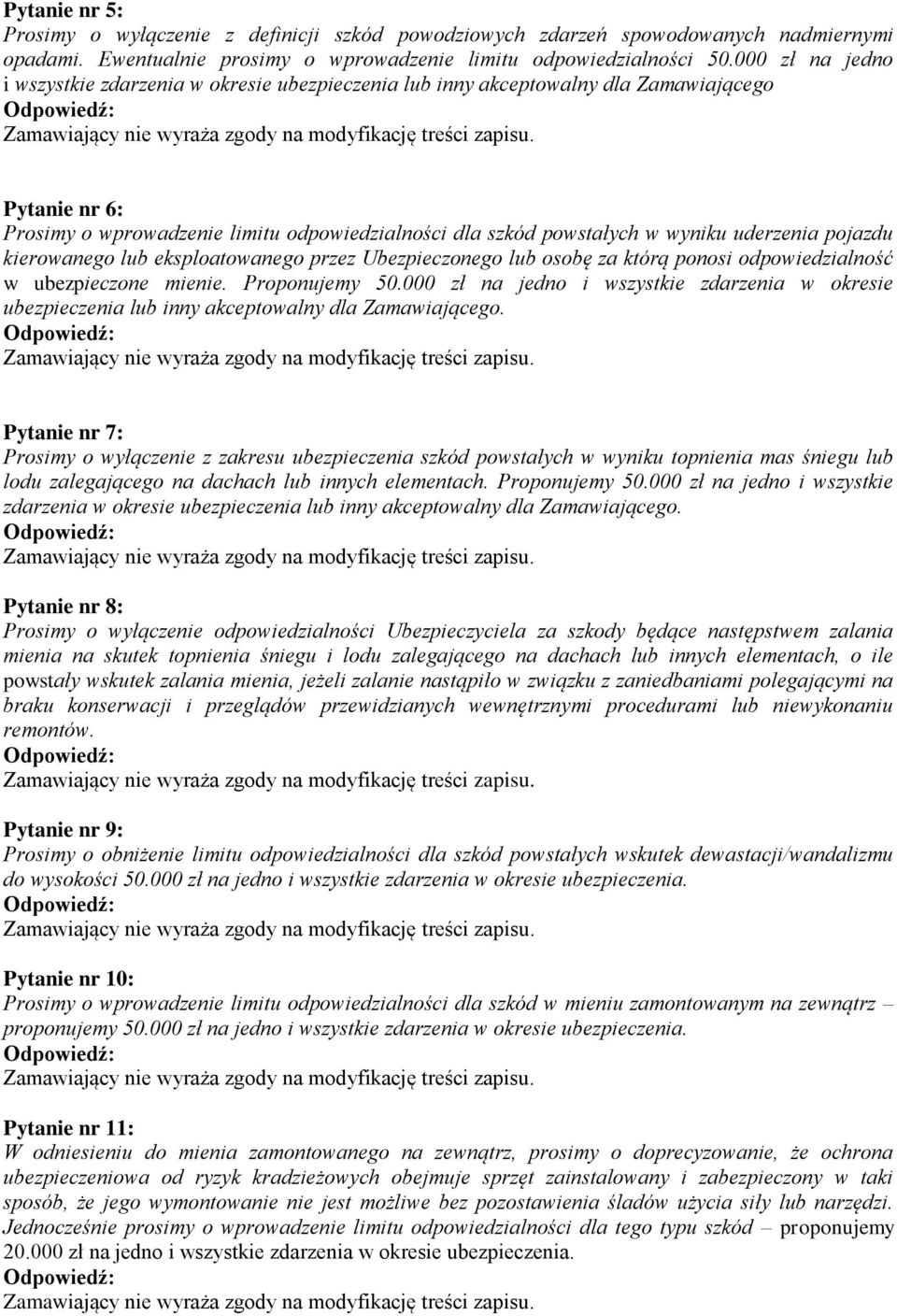 uderzenia pojazdu kierowanego lub eksploatowanego przez Ubezpieczonego lub osobę za którą ponosi odpowiedzialność w ubezpieczone mienie. Proponujemy 50.