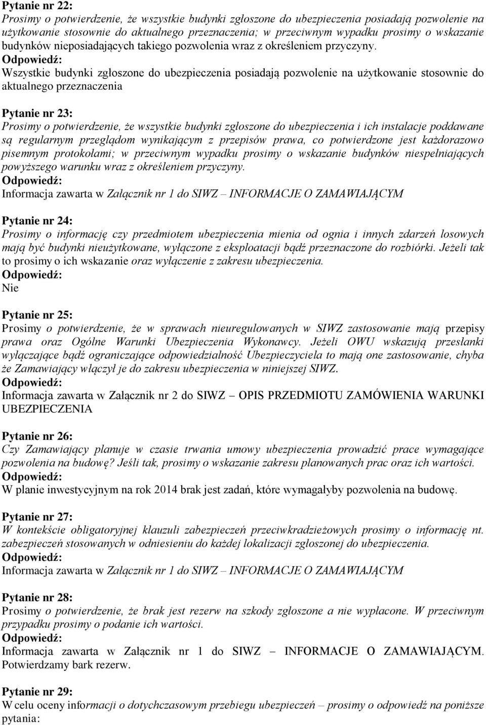 Wszystkie budynki zgłoszone do ubezpieczenia posiadają pozwolenie na użytkowanie stosownie do aktualnego przeznaczenia Pytanie nr 23: Prosimy o potwierdzenie, że wszystkie budynki zgłoszone do