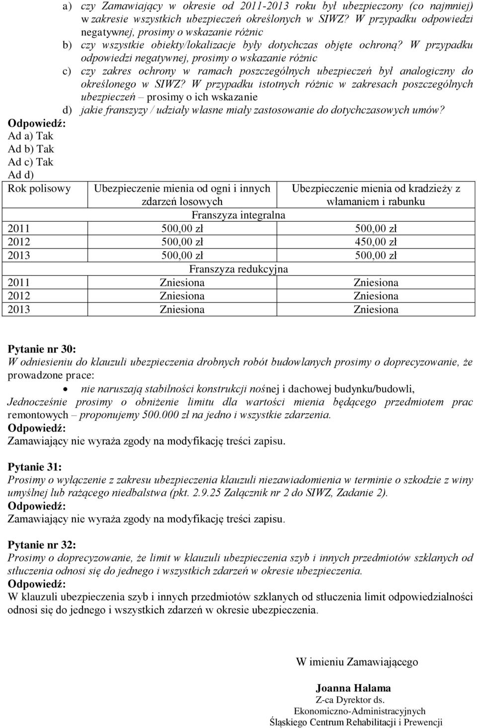 W przypadku odpowiedzi negatywnej, prosimy o wskazanie różnic c) czy zakres ochrony w ramach poszczególnych ubezpieczeń był analogiczny do określonego w SIWZ?