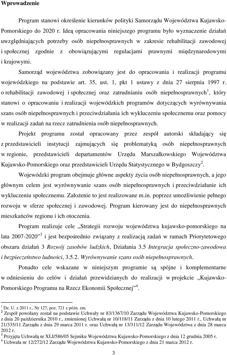 prawnymi międzynarodowymi i krajowymi. Samorząd województwa zobowiązany jest do opracowania i realizacji programu wojewódzkiego na podstawie art. 35, ust. 1, pkt 1 ustawy z dnia 27 sierpnia 1997 r.