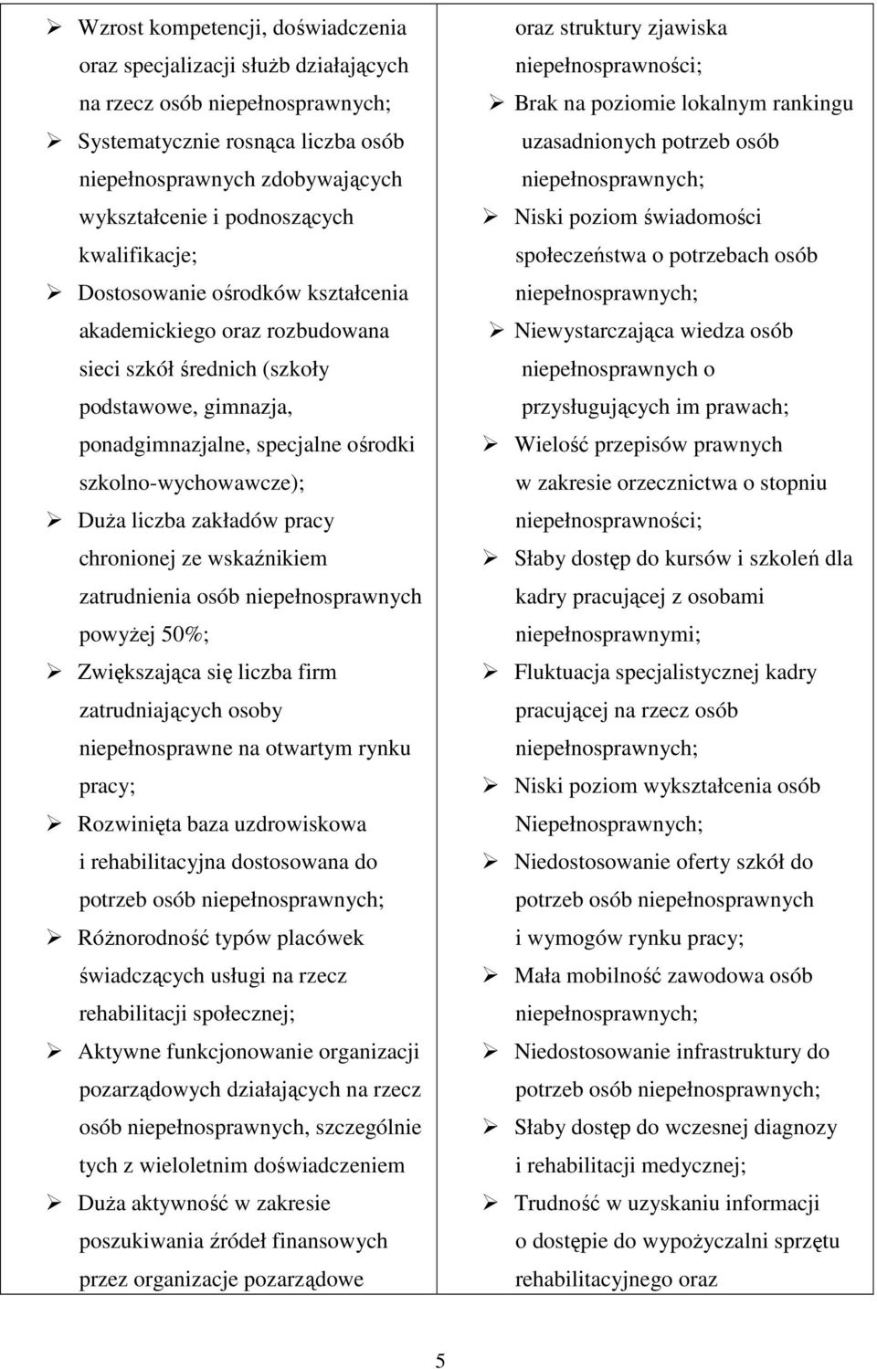 szkolno-wychowawcze); DuŜa liczba zakładów pracy chronionej ze wskaźnikiem zatrudnienia osób niepełnosprawnych powyŝej 50%; Zwiększająca się liczba firm zatrudniających osoby niepełnosprawne na