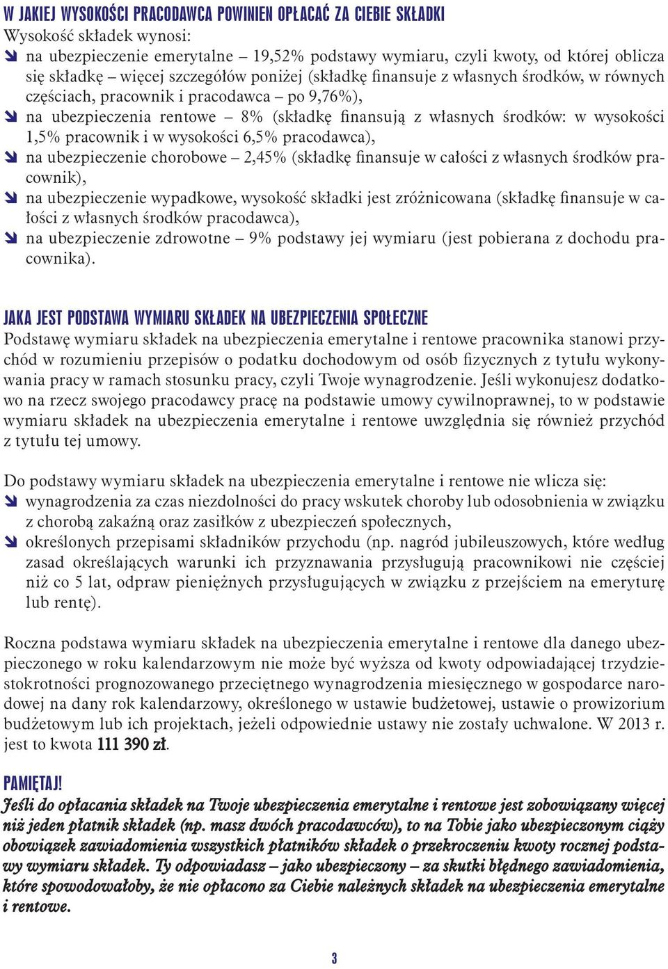 pracownik i w wysokości 6,5% pracodawca), na ubezpieczenie chorobowe 2,45% (składkę finansuje w całości z własnych środków pracownik), na ubezpieczenie wypadkowe, wysokość składki jest zróżnicowana