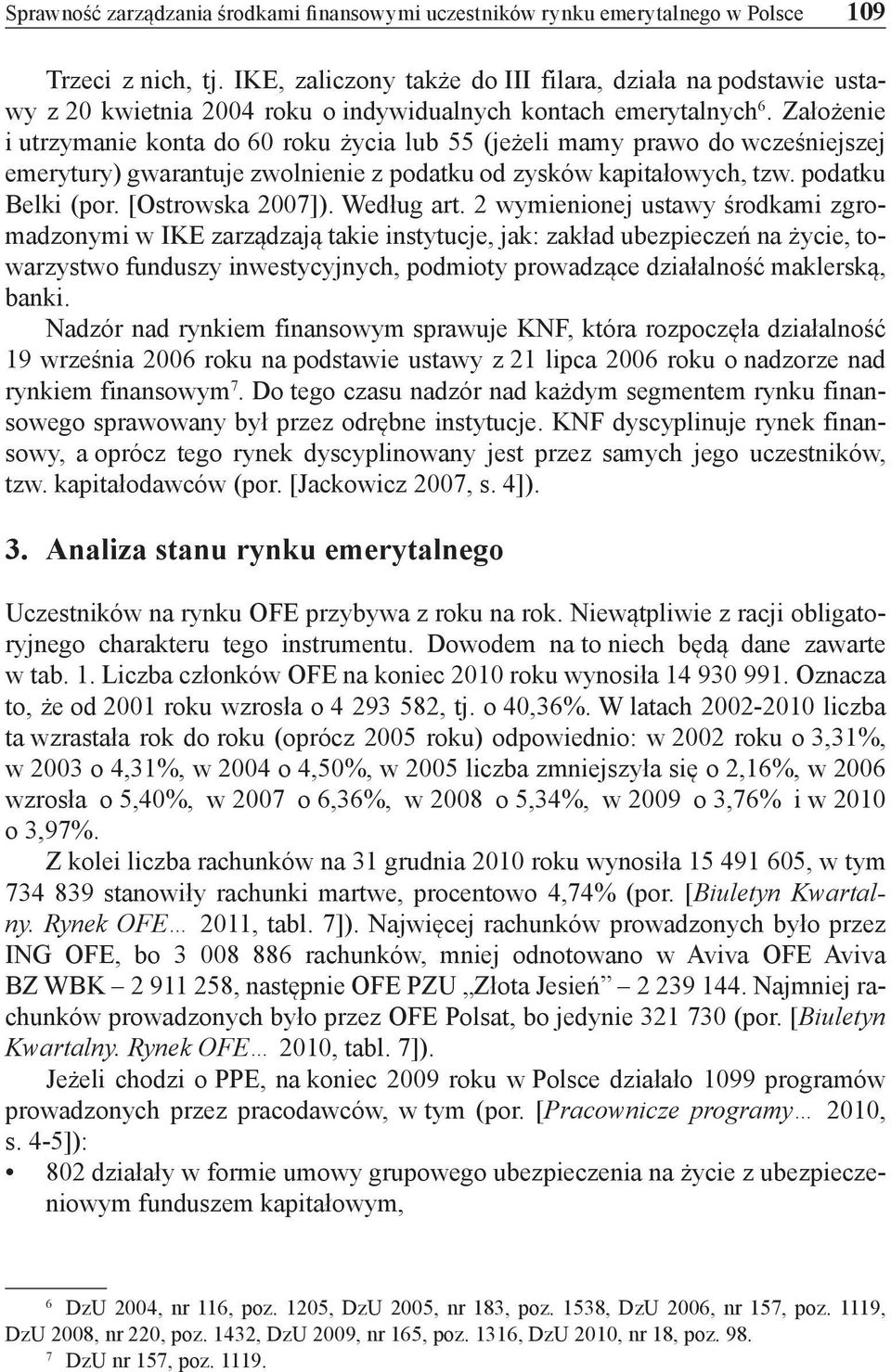 Założenie i utrzymanie konta do 60 roku życia lub 55 (jeżeli mamy prawo do wcześniejszej emerytury) gwarantuje zwolnienie z podatku od zysków kapitałowych, tzw. podatku Belki (por. [Ostrowska 2007]).