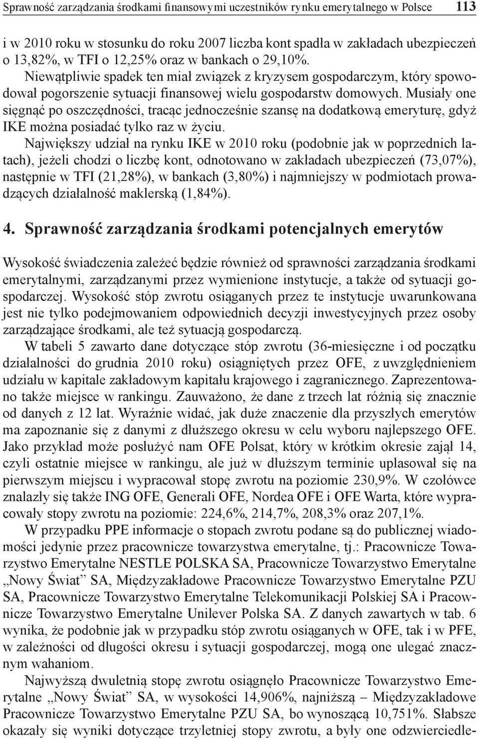 Musiały one sięgnąć po oszczędności, tracąc jednocześnie szansę na dodatkową emeryturę, gdyż IKE można posiadać tylko raz w życiu.