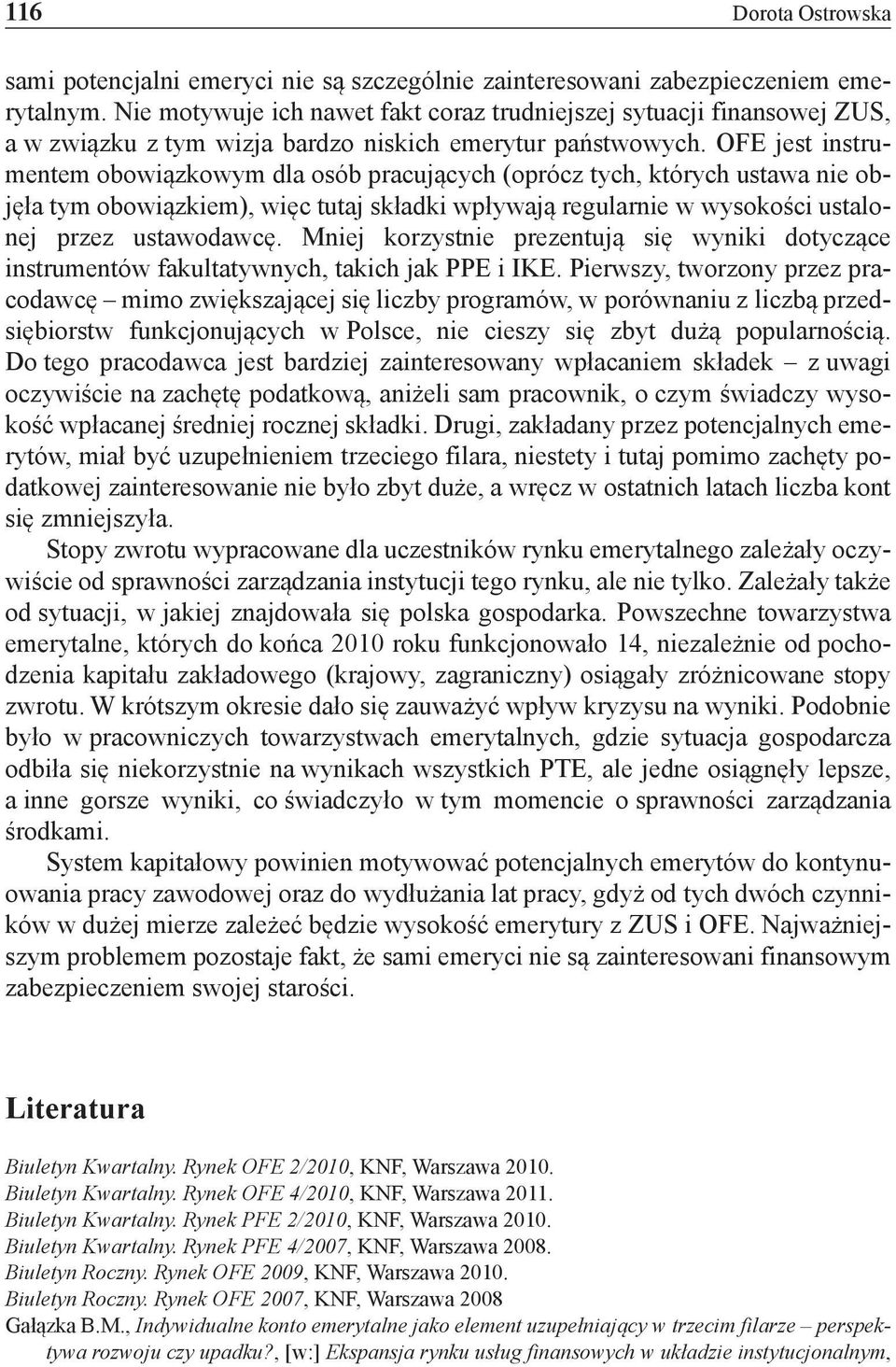 OFE jest instrumentem obowiązkowym dla osób pracujących (oprócz tych, których ustawa nie objęła tym obowiązkiem), więc tutaj składki wpływają regularnie w wysokości ustalonej przez ustawodawcę.