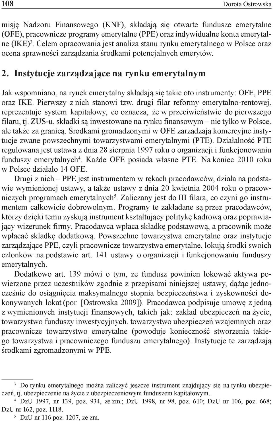 Instytucje zarządzające na rynku emerytalnym Jak wspomniano, na rynek emerytalny składają się takie oto instrumenty: OFE, PPE oraz IKE. Pierwszy z nich stanowi tzw.