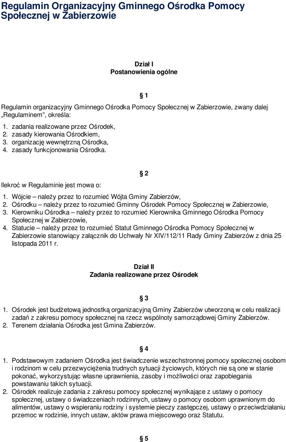 1 Ilekroć w Regulaminie jest mowa o: 2 1. Wójcie należy przez to rozumieć Wójta Gminy Zabierzów, 2. Ośrodku należy przez to rozumieć Gminny Ośrodek Pomocy Społecznej w Zabierzowie, 3.