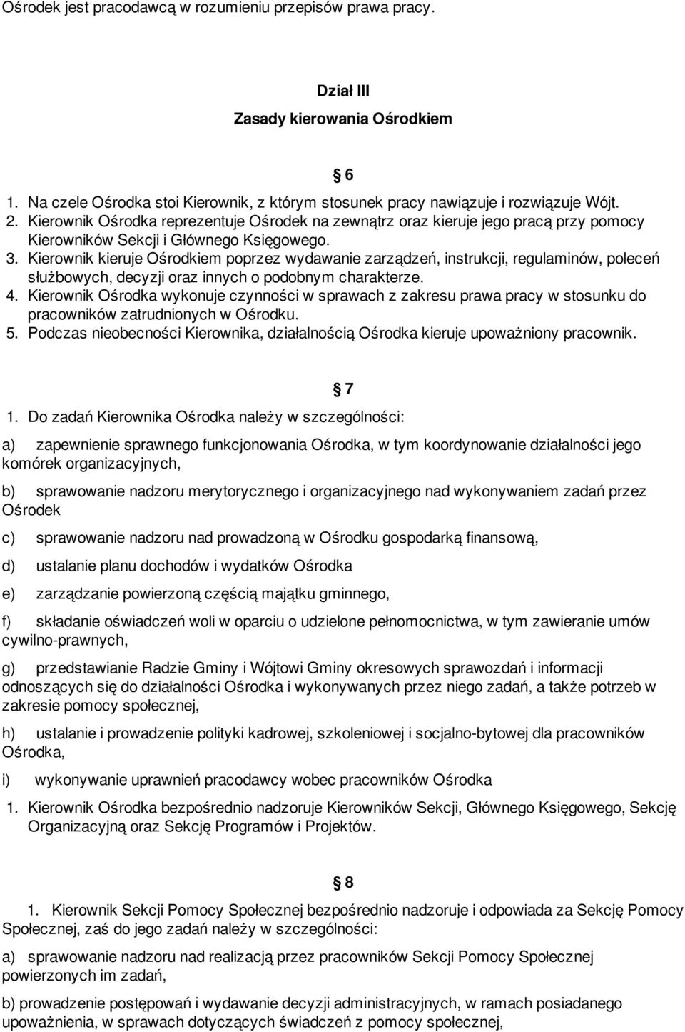 Kierownik kieruje Ośrodkiem poprzez wydawanie zarządzeń, instrukcji, regulaminów, poleceń służbowych, decyzji oraz innych o podobnym charakterze. 4.