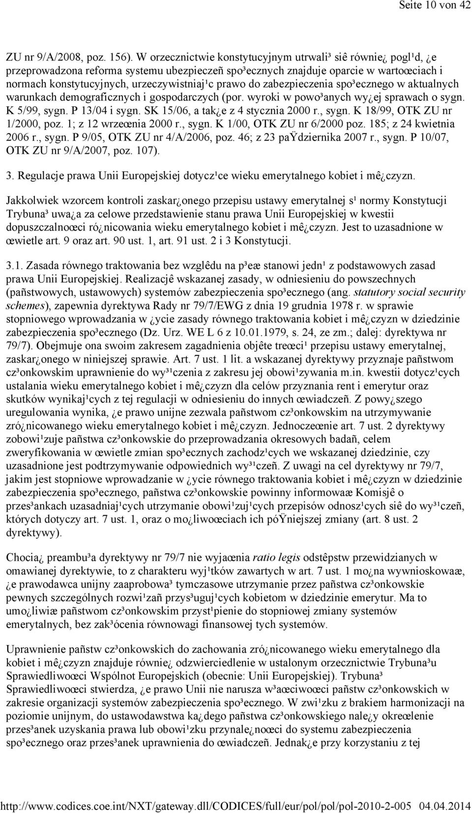 do zabezpieczenia spo³ecznego w aktualnych warunkach demograficznych i gospodarczych (por. wyroki w powo³anych wy ej sprawach o sygn. K 5/99, sygn. P 13/04 i sygn.