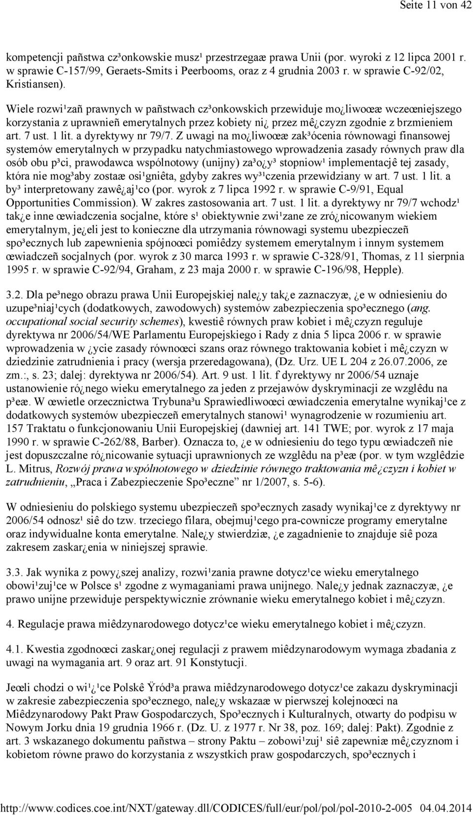 Wiele rozwi¹zañ prawnych w pañstwach cz³onkowskich przewiduje mo liwoœæ wczeœniejszego korzystania z uprawnieñ emerytalnych przez kobiety ni przez mê czyzn zgodnie z brzmieniem art. 7 ust. 1 lit.