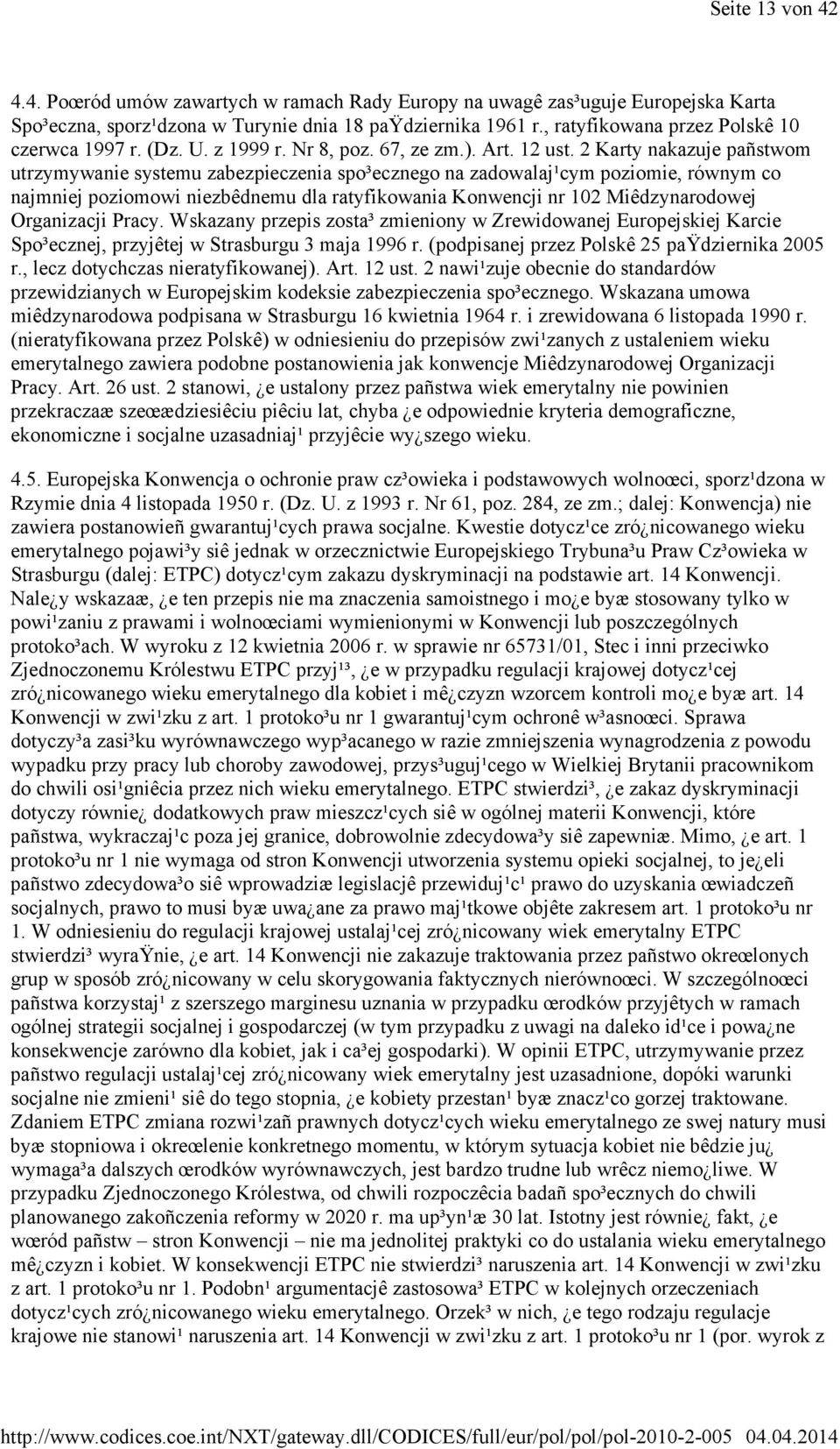 2 Karty nakazuje pañstwom utrzymywanie systemu zabezpieczenia spo³ecznego na zadowalaj¹cym poziomie, równym co najmniej poziomowi niezbêdnemu dla ratyfikowania Konwencji nr 102 Miêdzynarodowej