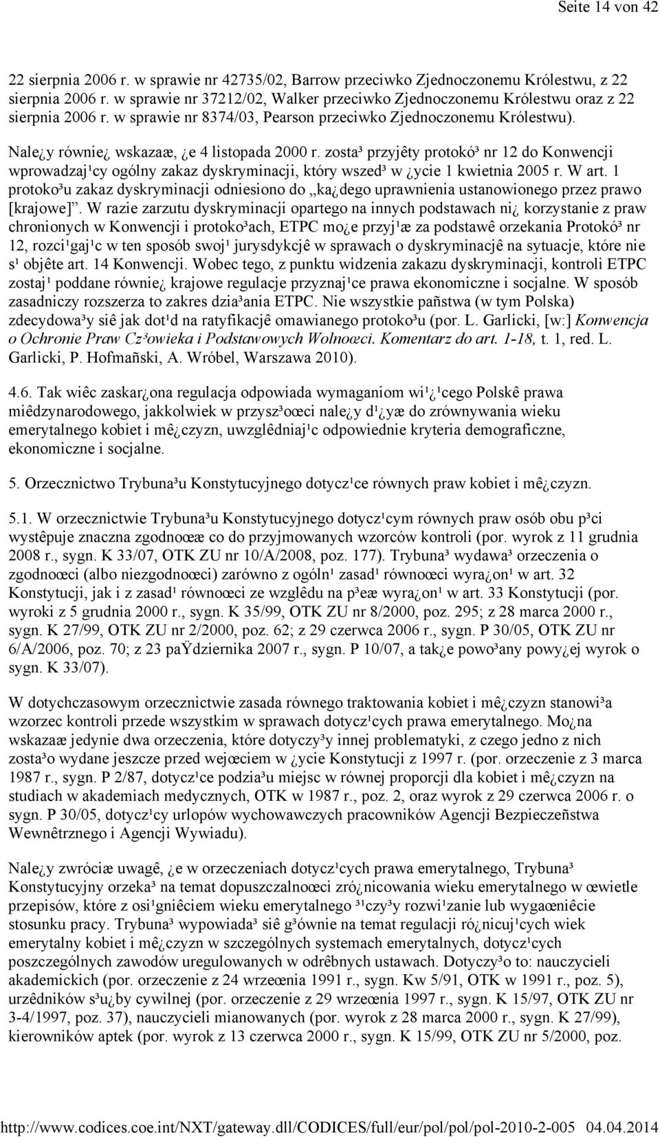 Nale y równie wskazaæ, e 4 listopada 2000 r. zosta³ przyjêty protokó³ nr 12 do Konwencji wprowadzaj¹cy ogólny zakaz dyskryminacji, który wszed³ w ycie 1 kwietnia 2005 r. W art.