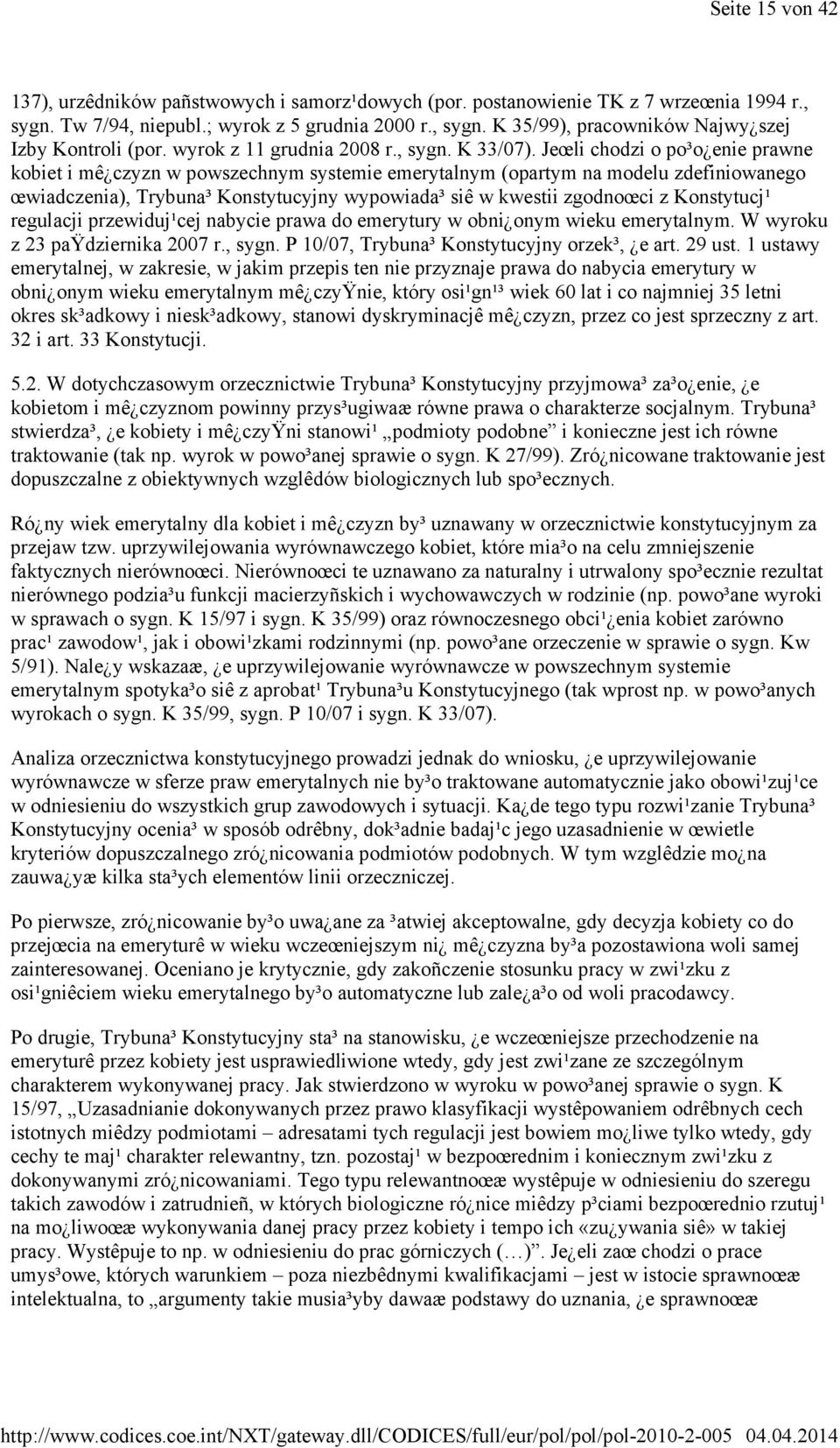 Jeœli chodzi o po³o enie prawne kobiet i mê czyzn w powszechnym systemie emerytalnym (opartym na modelu zdefiniowanego œwiadczenia), Trybuna³ Konstytucyjny wypowiada³ siê w kwestii zgodnoœci z