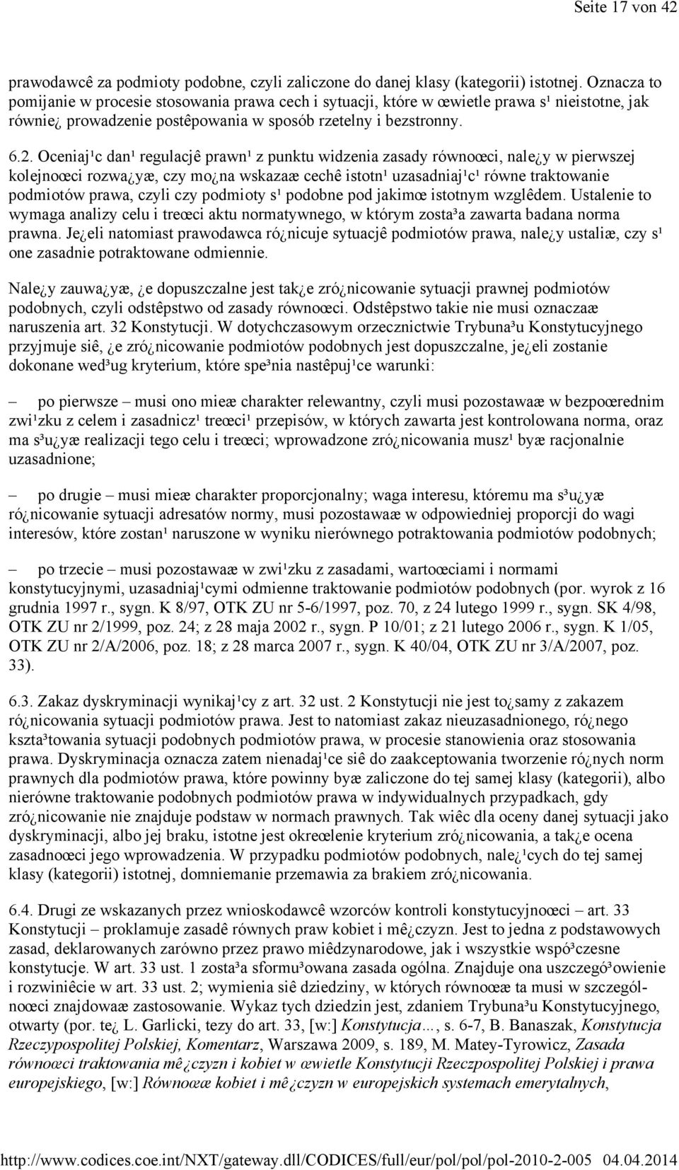 Oceniaj¹c dan¹ regulacjê prawn¹ z punktu widzenia zasady równoœci, nale y w pierwszej kolejnoœci rozwa yæ, czy mo na wskazaæ cechê istotn¹ uzasadniaj¹c¹ równe traktowanie podmiotów prawa, czyli czy