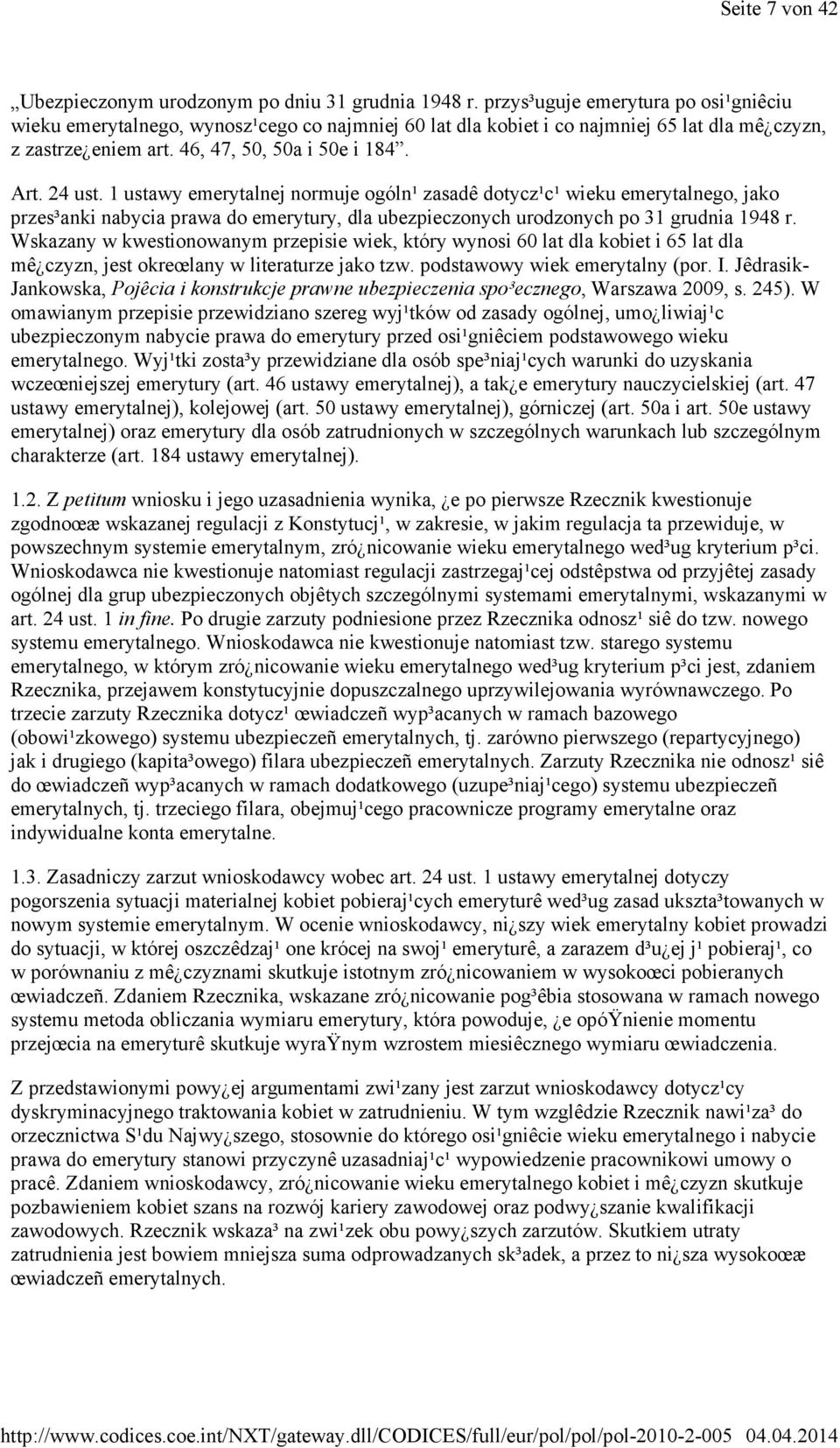 1 ustawy emerytalnej normuje ogóln¹ zasadê dotycz¹c¹ wieku emerytalnego, jako przes³anki nabycia prawa do emerytury, dla ubezpieczonych urodzonych po 31 grudnia 1948 r.