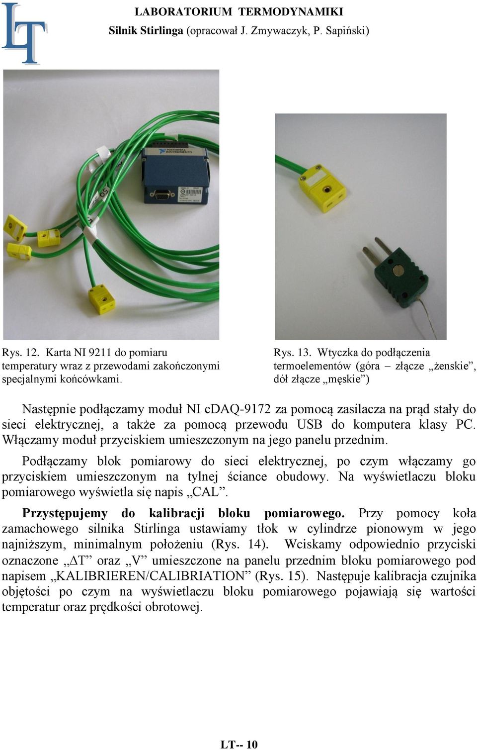 przewodu USB do komputera klasy PC. Włączamy moduł przyciskiem umieszczonym na jego panelu przednim.