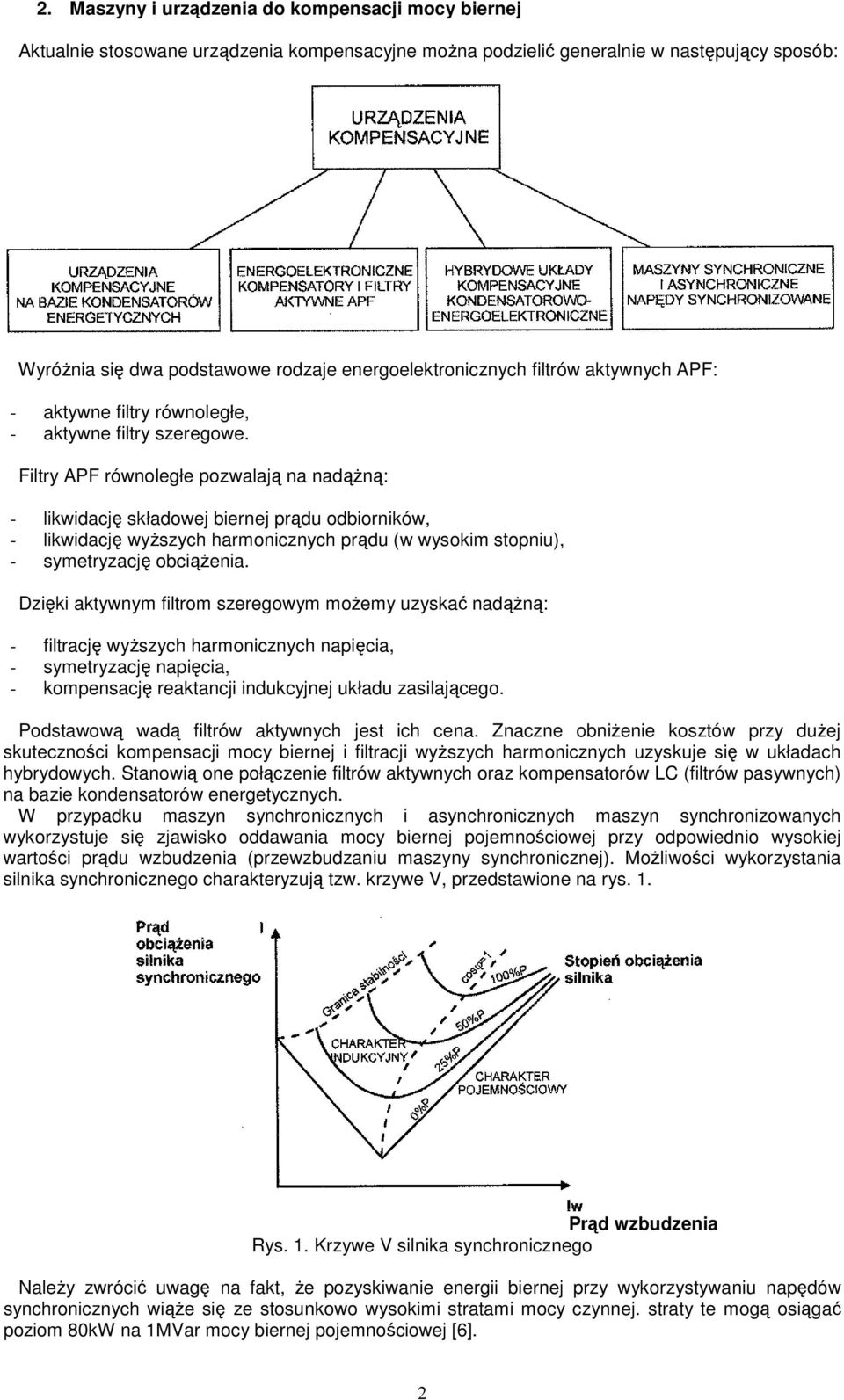 Filtry APF równoległe pozwalają na nadąŝną: - likwidację składowej biernej prądu odbiorników, - likwidację wyŝszych harmonicznych prądu (w wysokim stopniu), - symetryzację obciąŝenia.