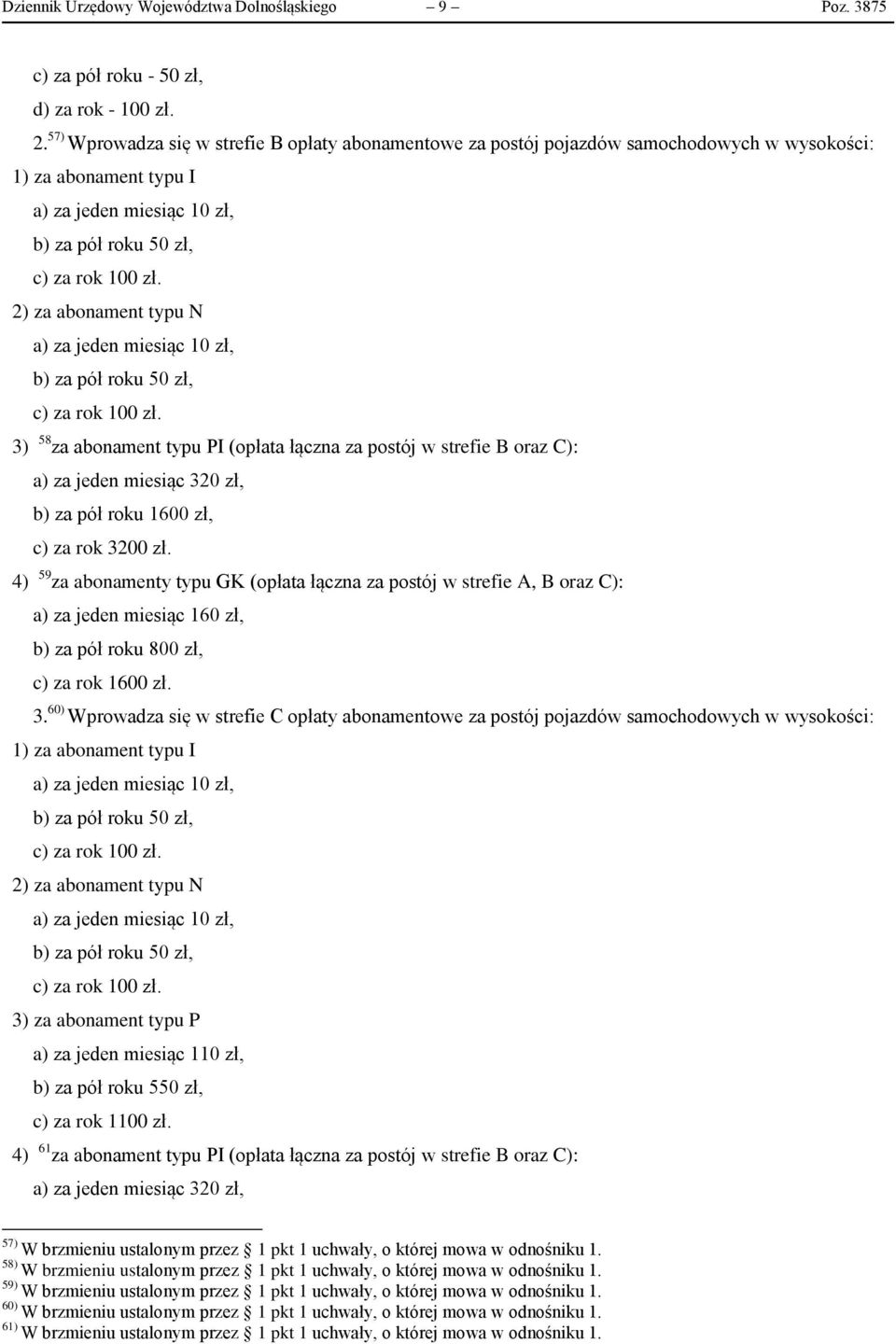 2) za abonament typu N a) za jeden miesiąc 10 zł, b) za pół roku 50 zł, c) za rok 100 zł.