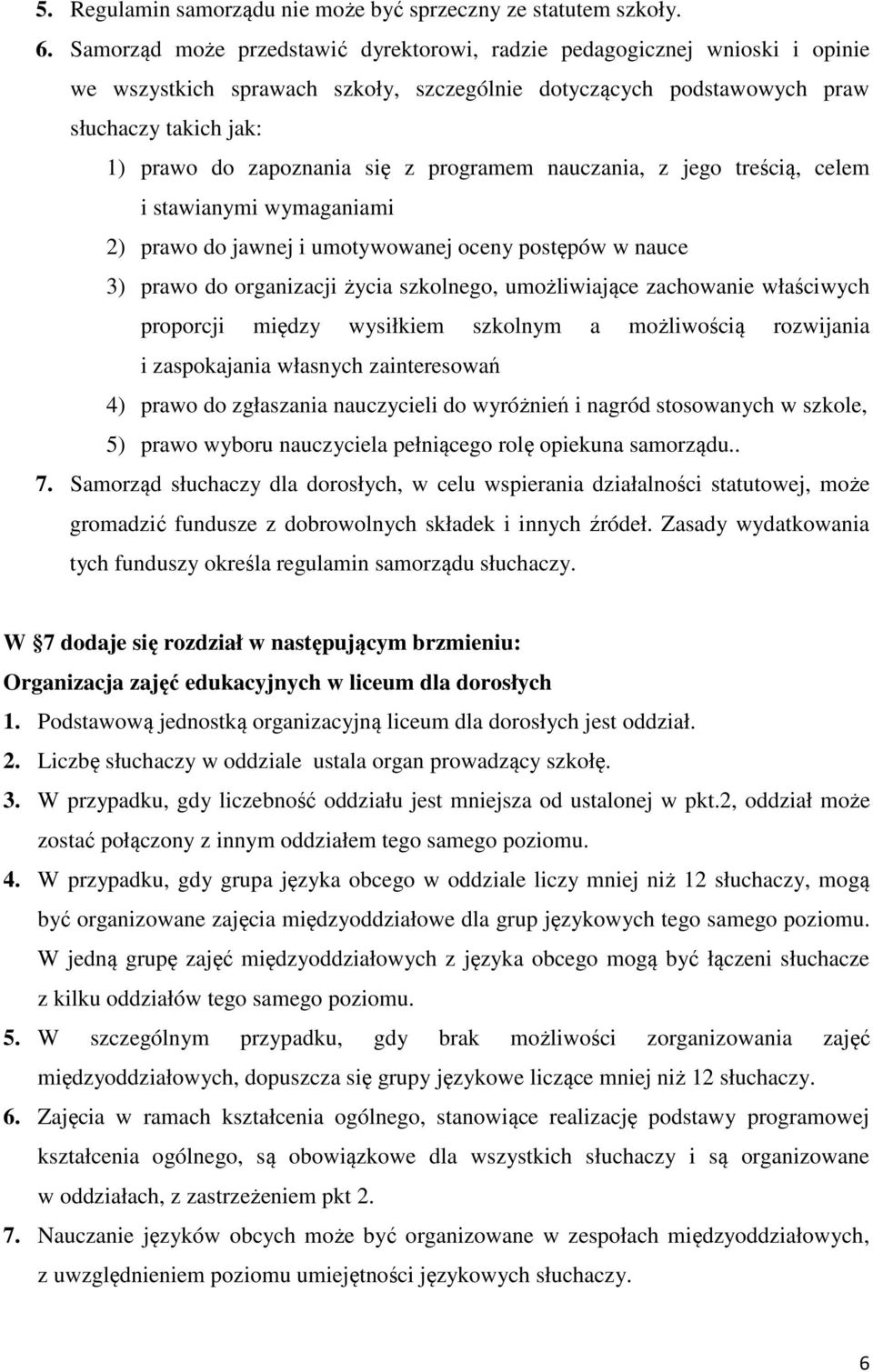 z programem nauczania, z jego treścią, celem i stawianymi wymaganiami 2) prawo do jawnej i umotywowanej oceny postępów w nauce 3) prawo do organizacji życia szkolnego, umożliwiające zachowanie