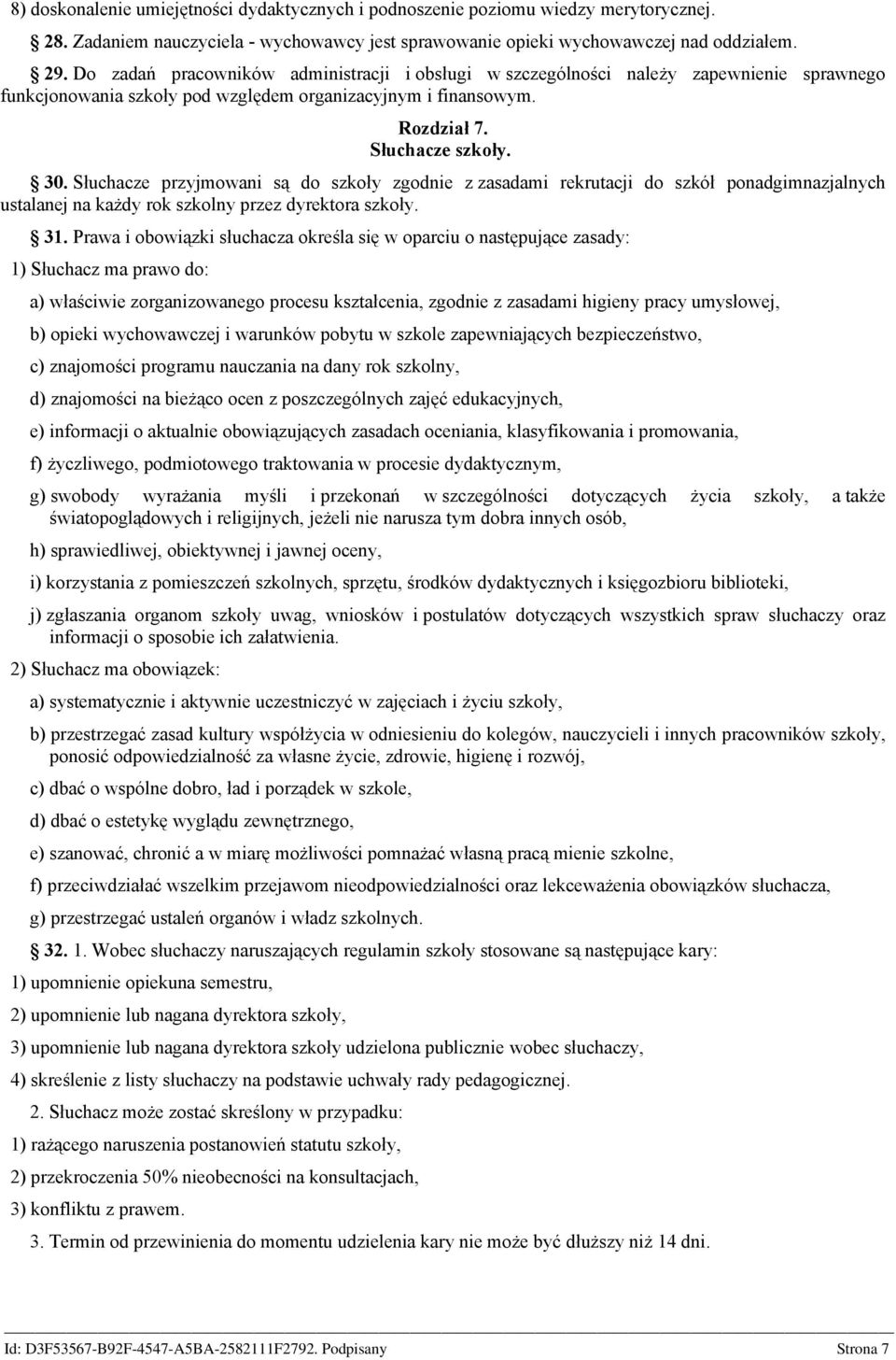 Słuchacze przyjmowani są do szkoły zgodnie z zasadami rekrutacji do szkół ponadgimnazjalnych ustalanej na każdy rok szkolny przez dyrektora szkoły. 31.