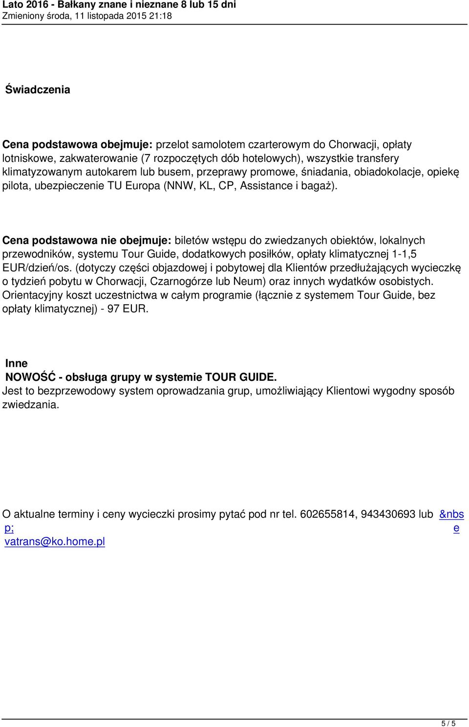 Cena podstawowa nie obejmuje: biletów wstępu do zwiedzanych obiektów, lokalnych przewodników, systemu Tour Guide, dodatkowych posiłków, opłaty klimatycznej 1-1,5 EUR/dzień/os.