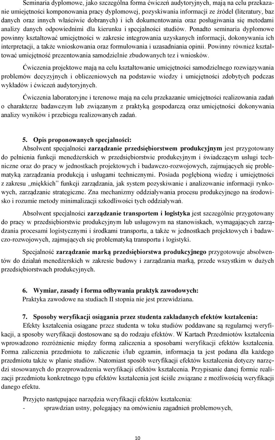 Ponadto seminaria dyplomowe powinny kształtować umiejętności w zakresie integrowania uzyskanych informacji, dokonywania ich interpretacji, a także wnioskowania oraz formułowania i uzasadniania opinii.