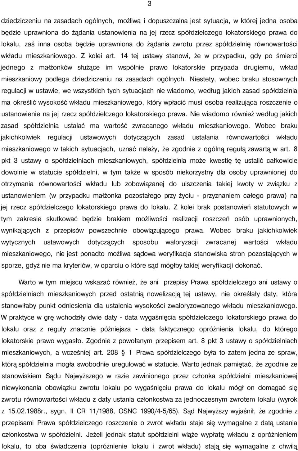 14 tej ustawy stanowi, że w przypadku, gdy po śmierci jednego z małżonków służące im wspólnie prawo lokatorskie przypada drugiemu, wkład mieszkaniowy podlega dziedziczeniu na zasadach ogólnych.