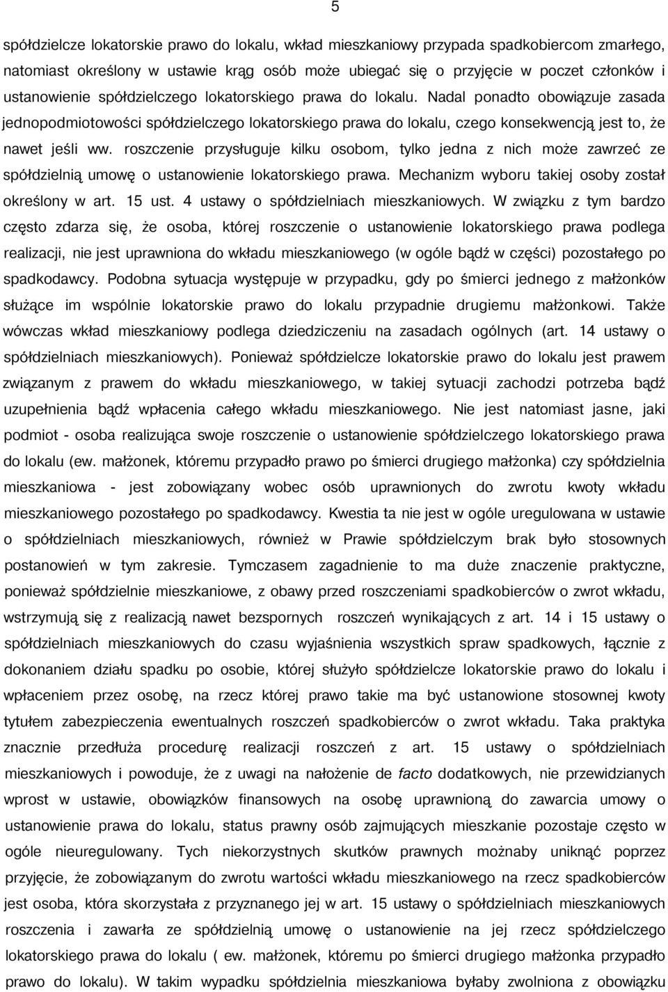 roszczenie przysługuje kilku osobom, tylko jedna z nich może zawrzeć ze spółdzielnią umowę o ustanowienie lokatorskiego prawa. Mechanizm wyboru takiej osoby został określony w art. 15 ust.