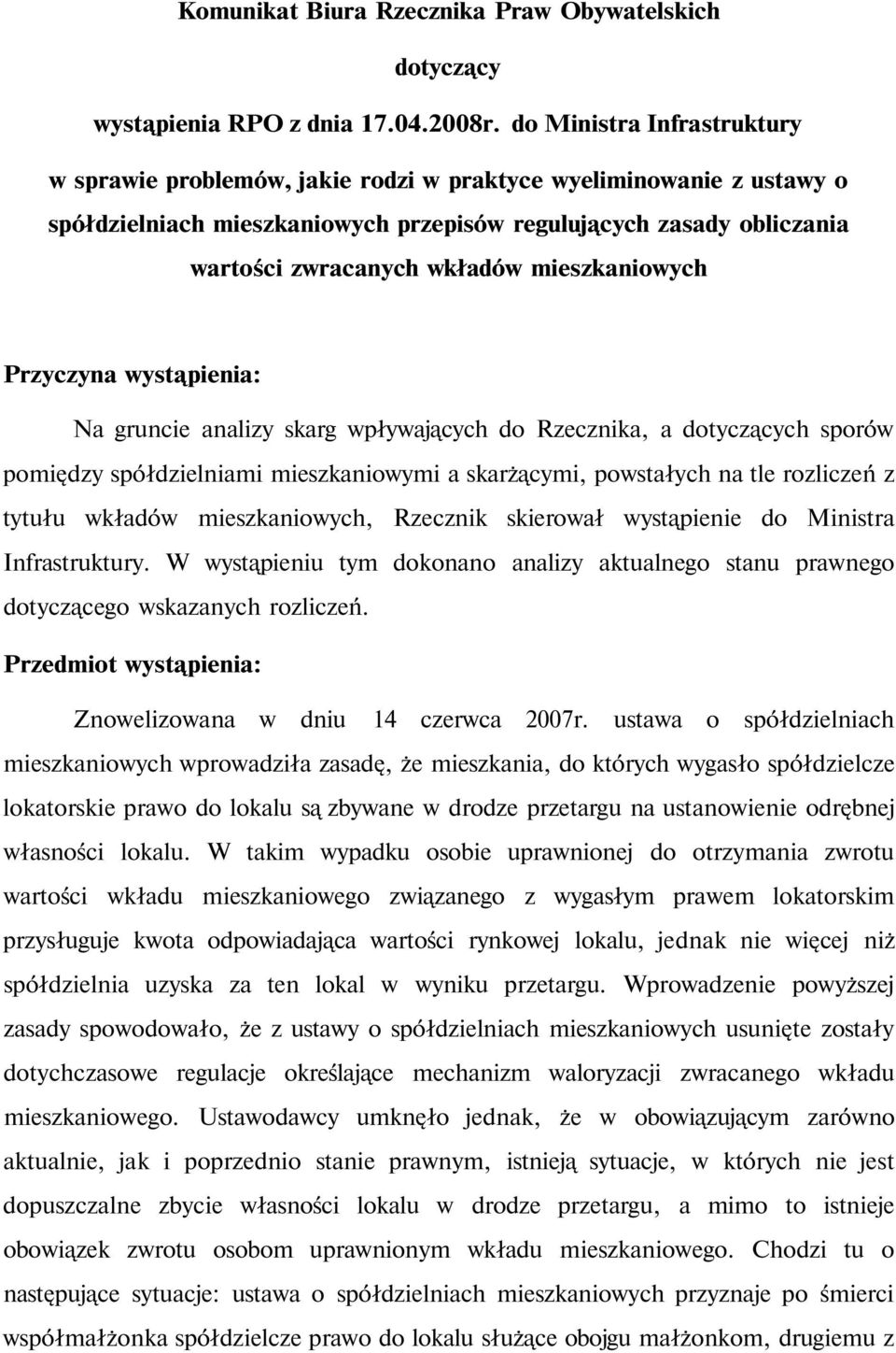 mieszkaniowych Przyczyna wystąpienia: Na gruncie analizy skarg wpływających do Rzecznika, a dotyczących sporów pomiędzy spółdzielniami mieszkaniowymi a skarżącymi, powstałych na tle rozliczeń z