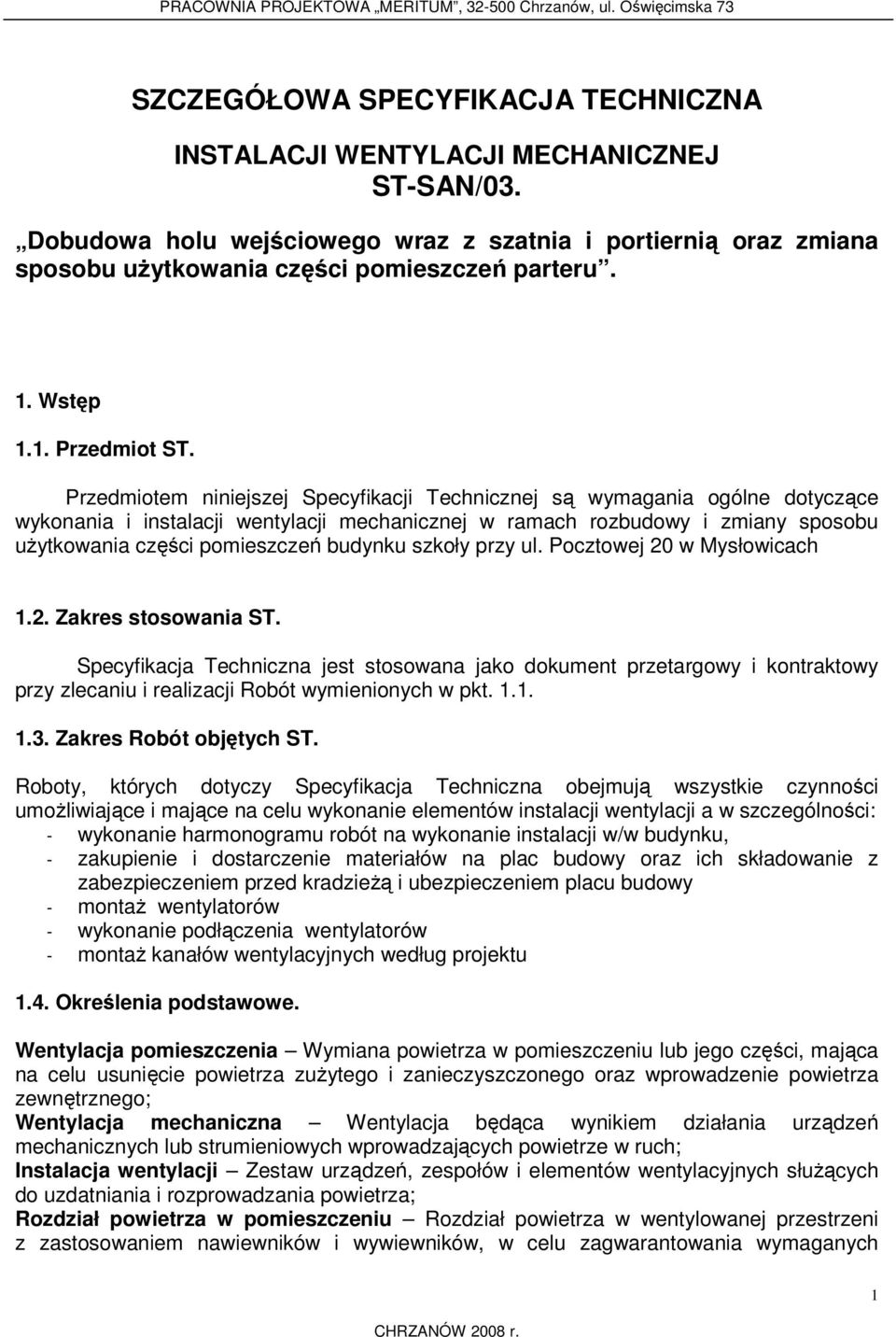 Przedmiotem niniejszej Specyfikacji Technicznej są wymagania ogólne dotyczące wykonania i instalacji wentylacji mechanicznej w ramach rozbudowy i zmiany sposobu użytkowania części pomieszczeń budynku