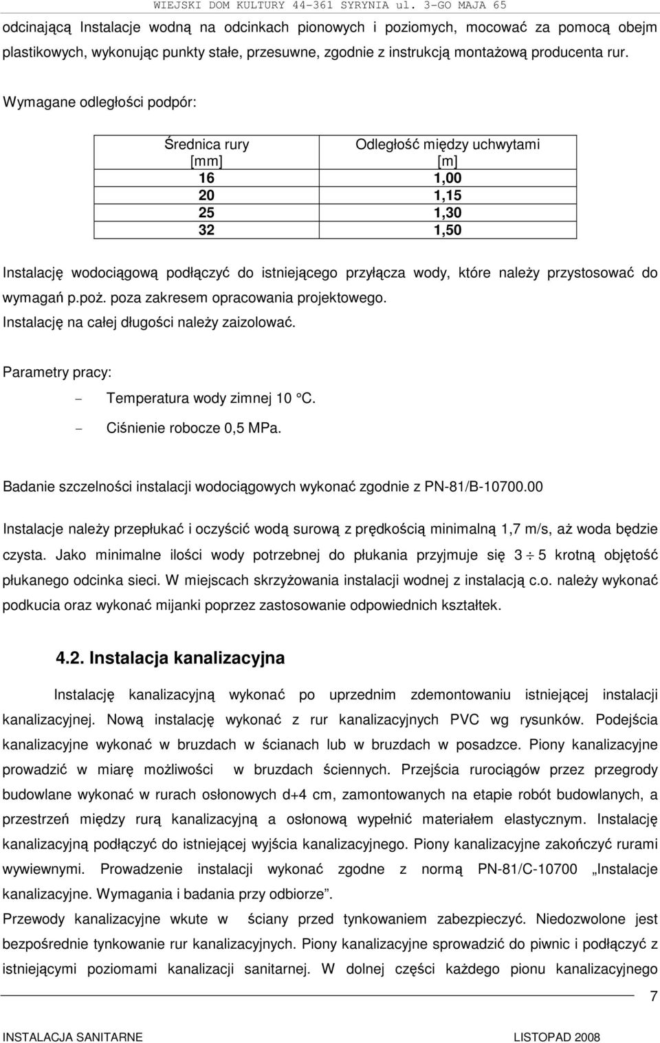 przystosować do wymagań p.poż. poza zakresem opracowania projektowego. Instalację na całej długości należy zaizolować. Parametry pracy: - Temperatura wody zimnej 10 C. - Ciśnienie robocze 0,5 MPa.