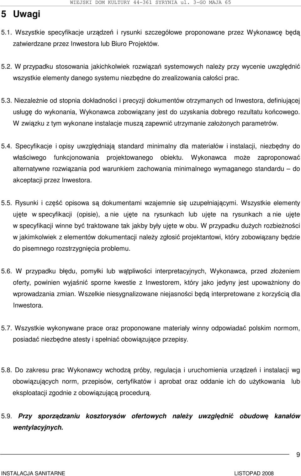 Niezależnie od stopnia dokładności i precyzji dokumentów otrzymanych od Inwestora, definiującej usługę do wykonania, Wykonawca zobowiązany jest do uzyskania dobrego rezultatu końcowego.