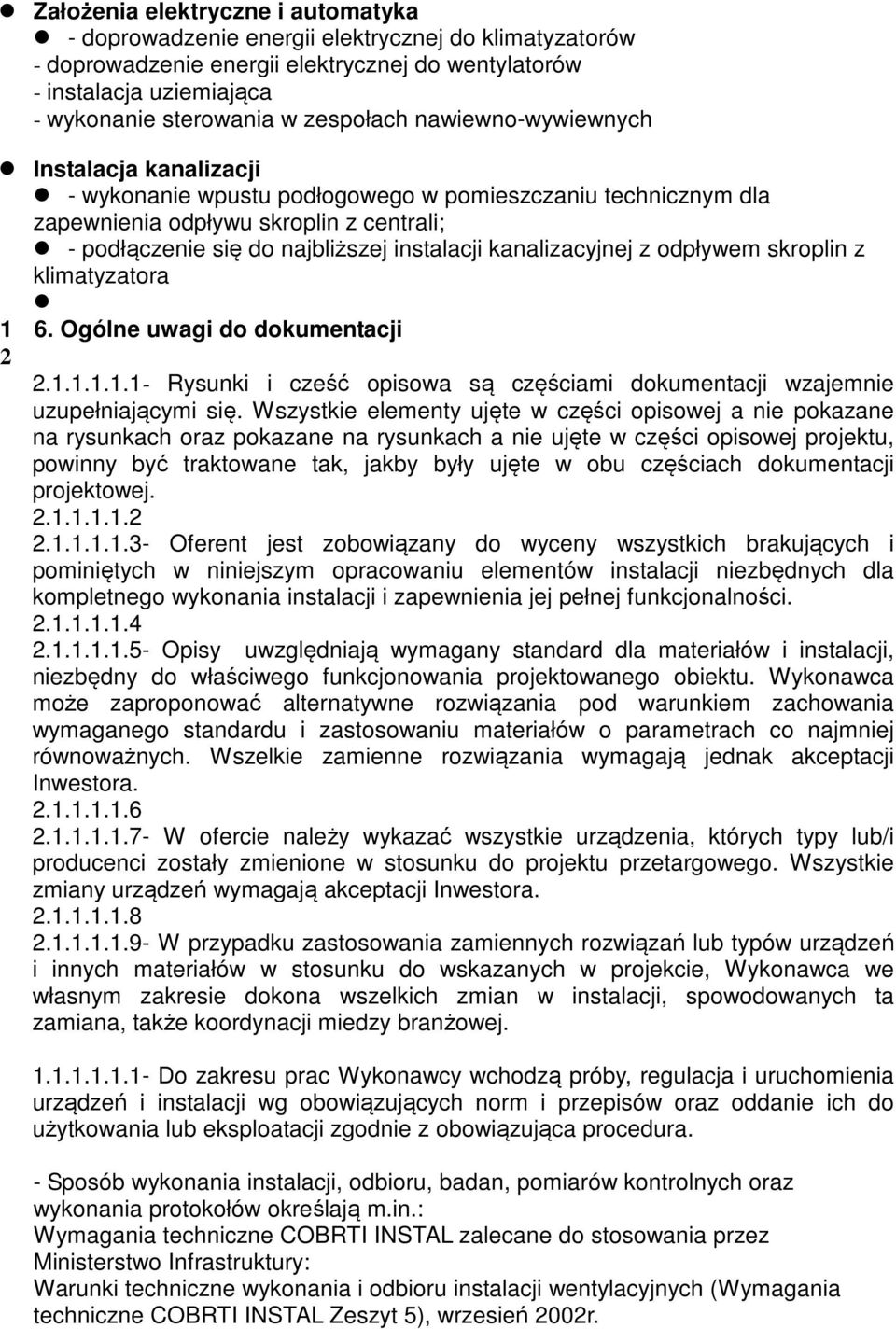 instalacji kanalizacyjnej z odpływem skroplin z klimatyzatora 1 6. Ogólne uwagi do dokumentacji 2 2.1.1.1.1.1- Rysunki i cześć opisowa są częściami dokumentacji wzajemnie uzupełniającymi się.
