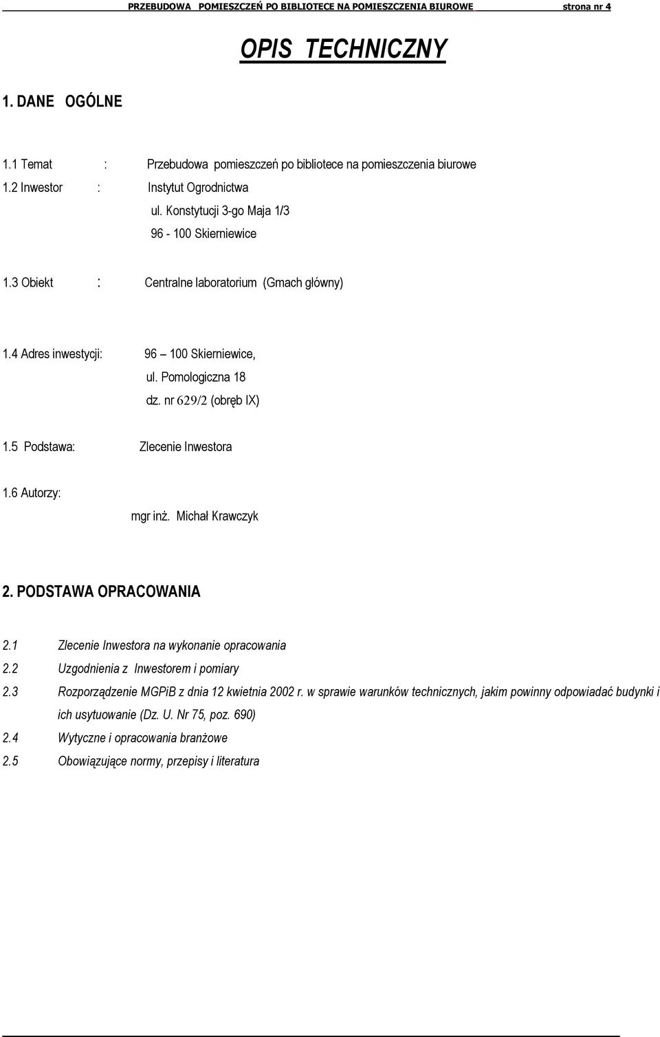 Pomologiczna 18 dz. nr 629/2 (obręb IX) 1.5 Podstawa: Zlecenie Inwestora 1.6 Autorzy: mgr inż. Michał Krawczyk 2. PODSTAWA OPRACOWANIA 2.1 Zlecenie Inwestora na wykonanie opracowania 2.