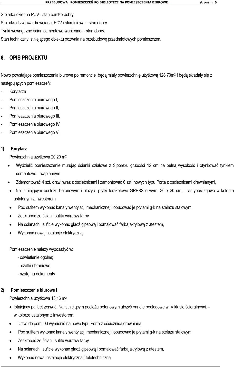 OPIS PROJEKTU Nowo powstające pomieszczenia biurowe po remoncie będą miały powierzchnię użytkową 128,70m 2 i będą składały się z następujących pomieszczeń: - Korytarza - Pomieszczenia biurowego I, -