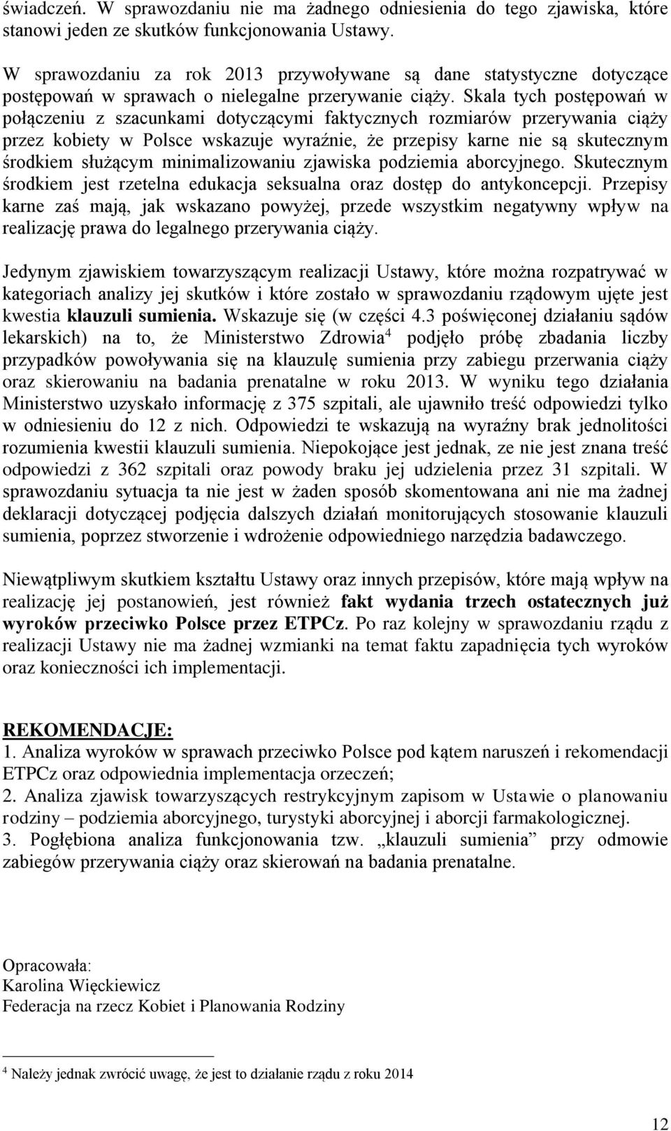 Skala tych postępowań w połączeniu z szacunkami dotyczącymi faktycznych rozmiarów przerywania ciąży przez kobiety w Polsce wskazuje wyraźnie, że przepisy karne nie są skutecznym środkiem służącym