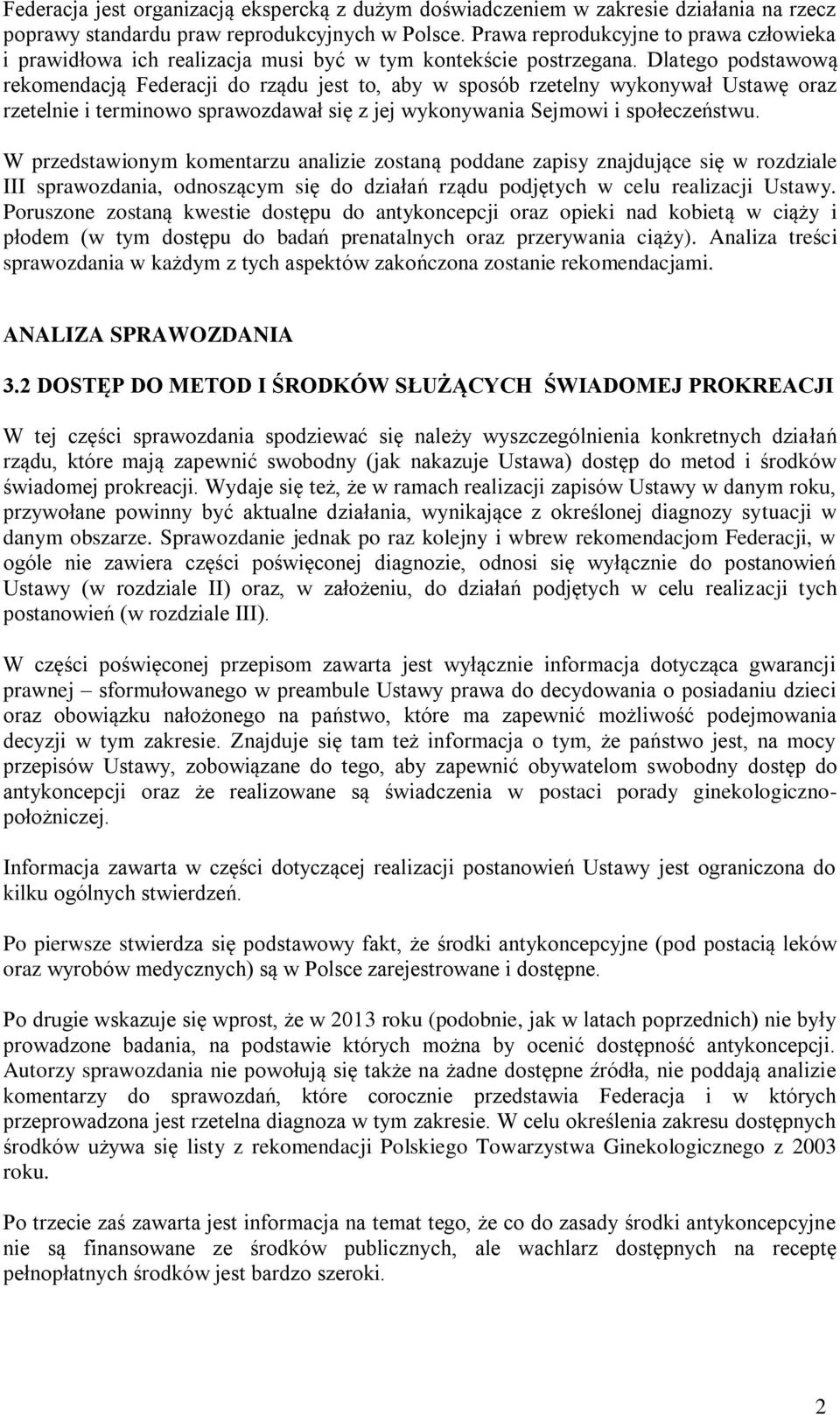 Dlatego podstawową rekomendacją Federacji do rządu jest to, aby w sposób rzetelny wykonywał Ustawę oraz rzetelnie i terminowo sprawozdawał się z jej wykonywania Sejmowi i społeczeństwu.