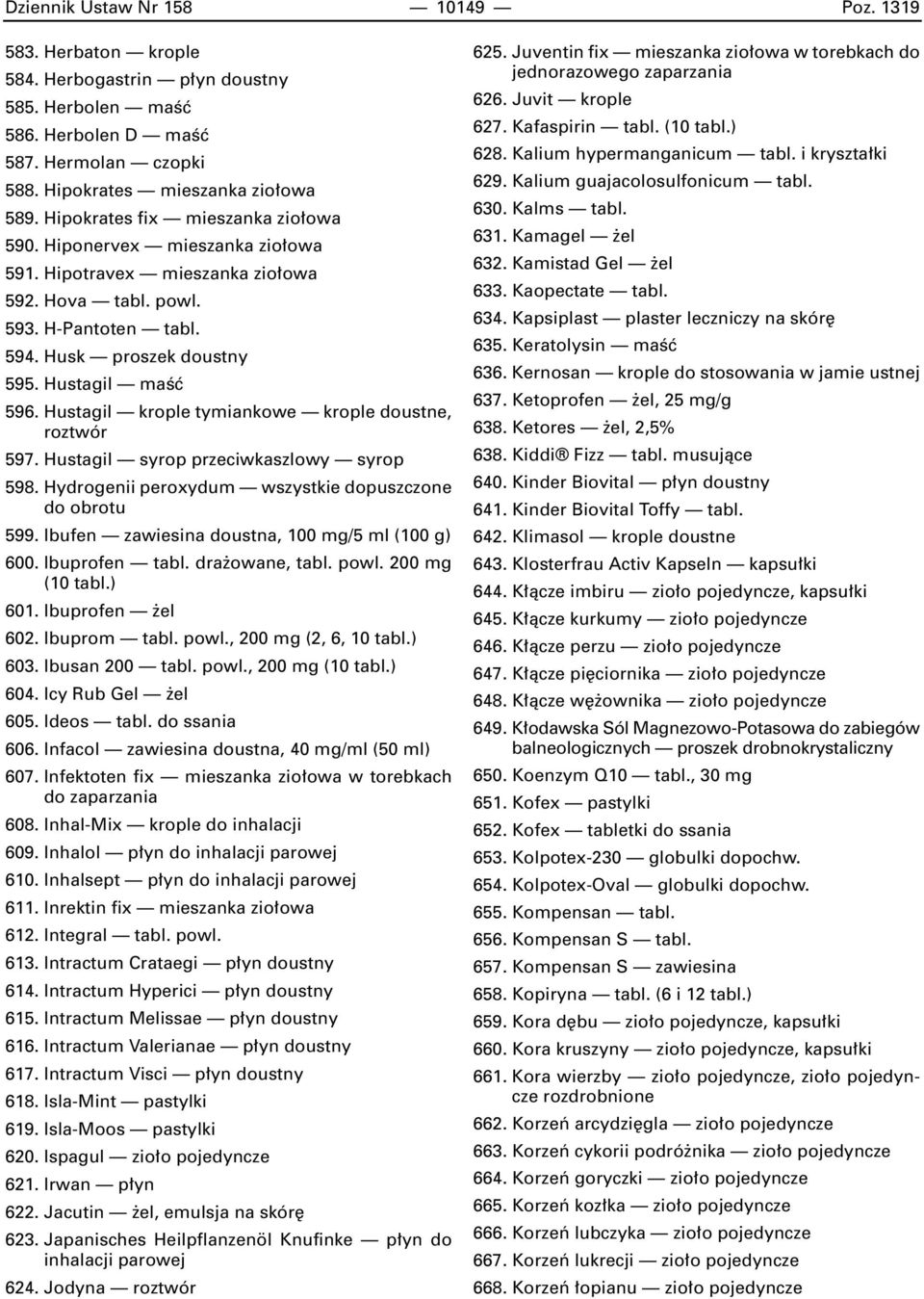 Hustagil krople tymiankowe krople doustne, roztwór 597. Hustagil syrop przeciwkaszlowy syrop 598. Hydrogenii peroxydum wszystkie dopuszczone do obrotu 599.