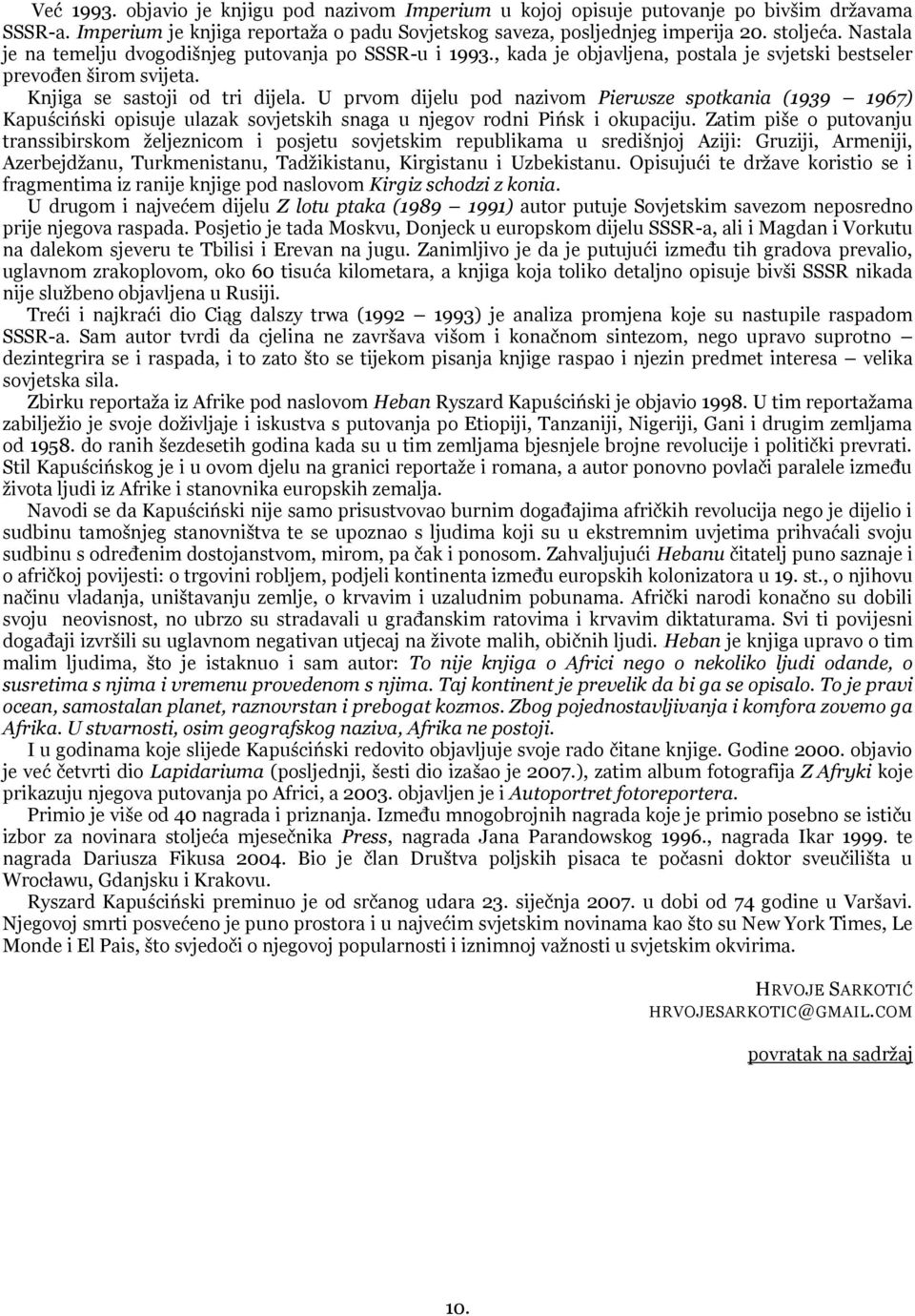 U prvom dijelu pod nazivom Pierwsze spotkania (1939 1967) Kapuściński opisuje ulazak sovjetskih snaga u njegov rodni Pińsk i okupaciju.