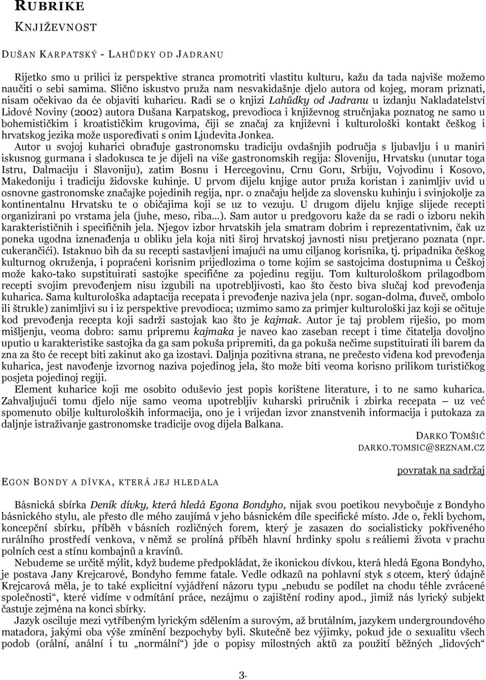 Radi se o knjizi Lahůdky od Jadranu u izdanju Nakladatelství Lidové Noviny (2002) autora Duńana Karpatskog, prevodioca i knjiņevnog struĉnjaka poznatog ne samo u bohemistiĉkim i kroatistiĉkim