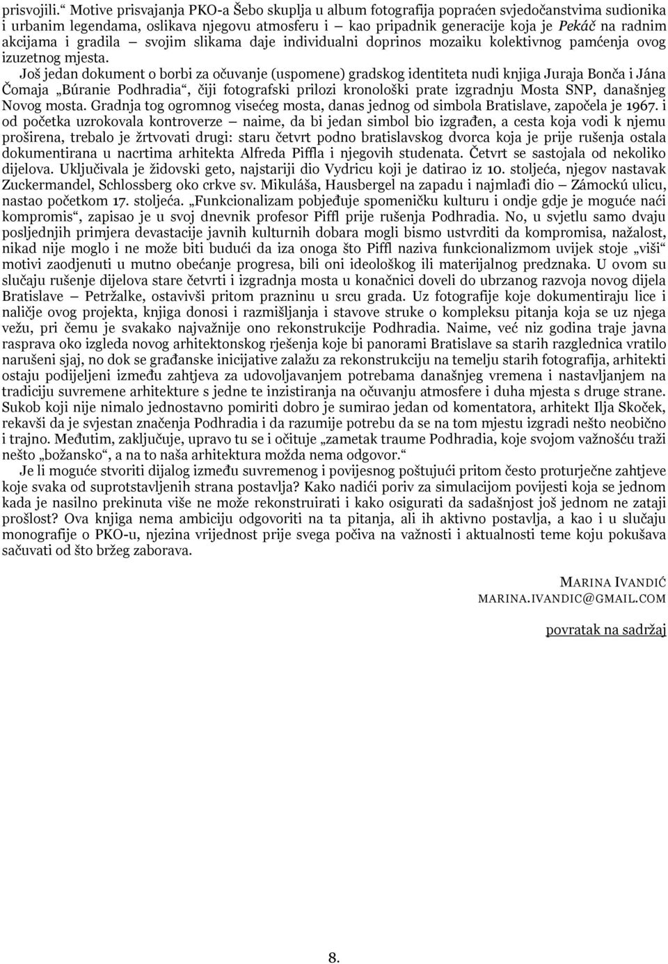 akcijama i gradila svojim slikama daje individualni doprinos mozaiku kolektivnog pamćenja ovog izuzetnog mjesta.