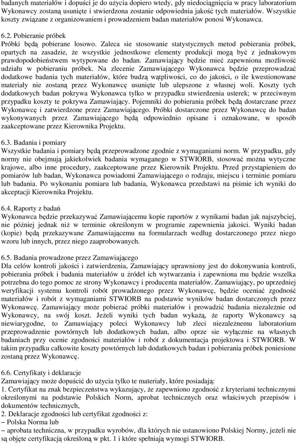 Zaleca sie stosowanie statystycznych metod pobierania próbek, opartych na zasadzie, Ŝe wszystkie jednostkowe elementy produkcji mogą być z jednakowym prawdopodobieństwem wytypowane do badan.